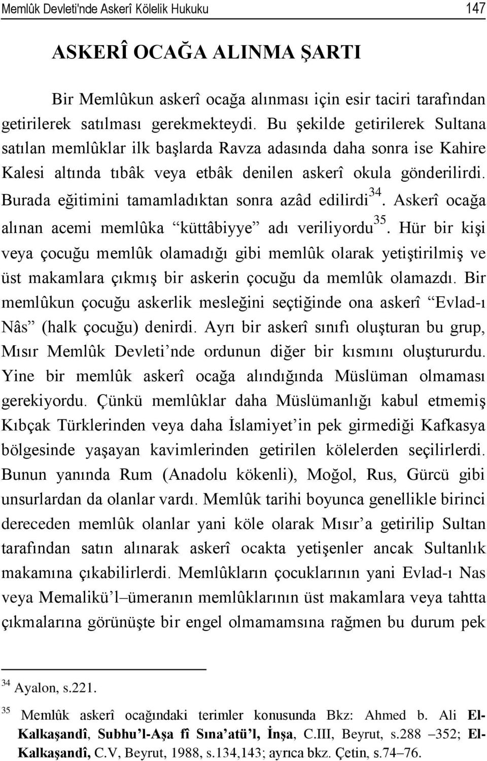 Burada eğitimini tamamladıktan sonra azâd edilirdi 34. Askerî ocağa alınan acemi memlûka küttâbiyye adı veriliyordu 35.