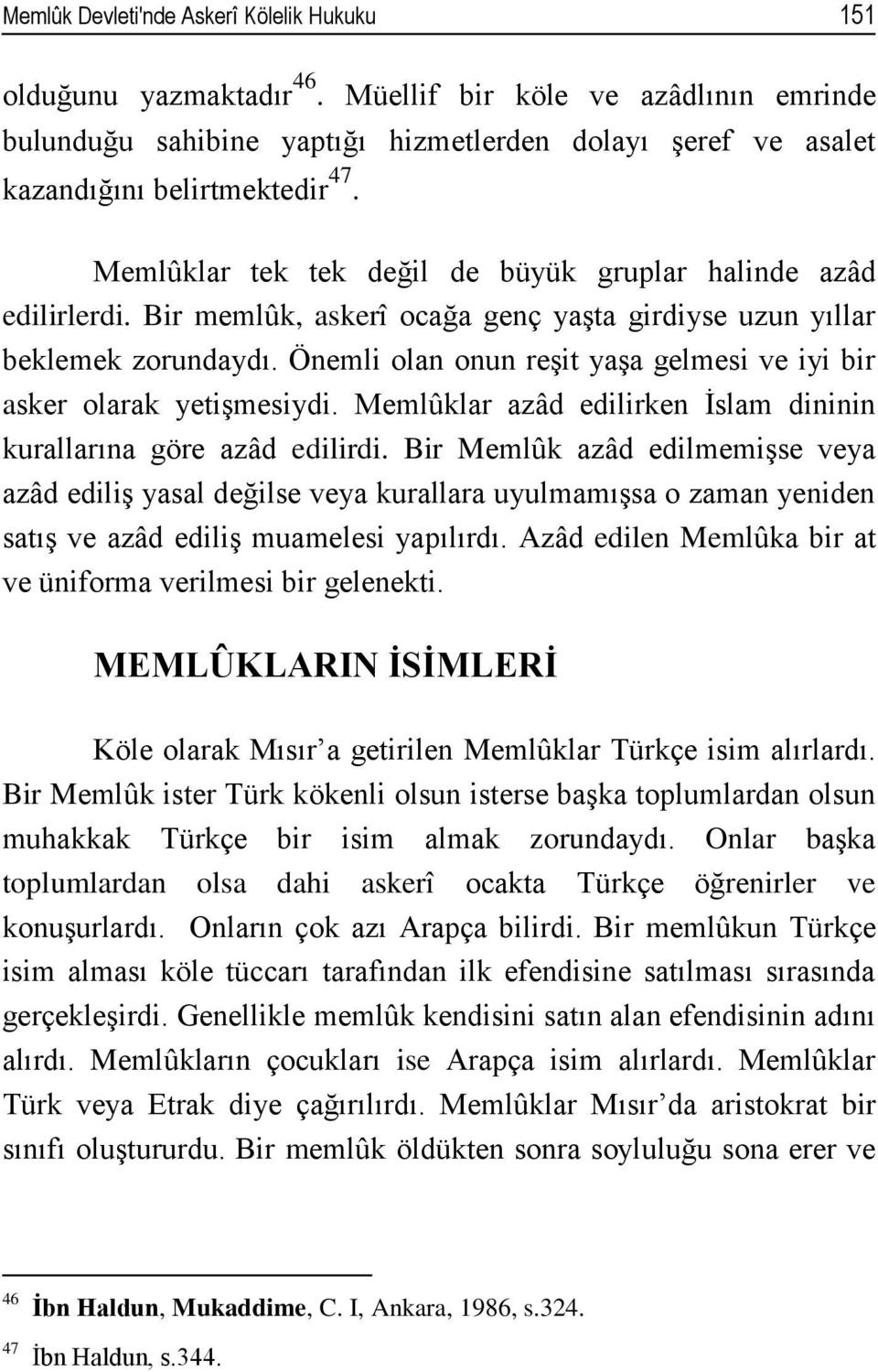 Bir memlûk, askerî ocağa genç yaşta girdiyse uzun yıllar beklemek zorundaydı. Önemli olan onun reşit yaşa gelmesi ve iyi bir asker olarak yetişmesiydi.