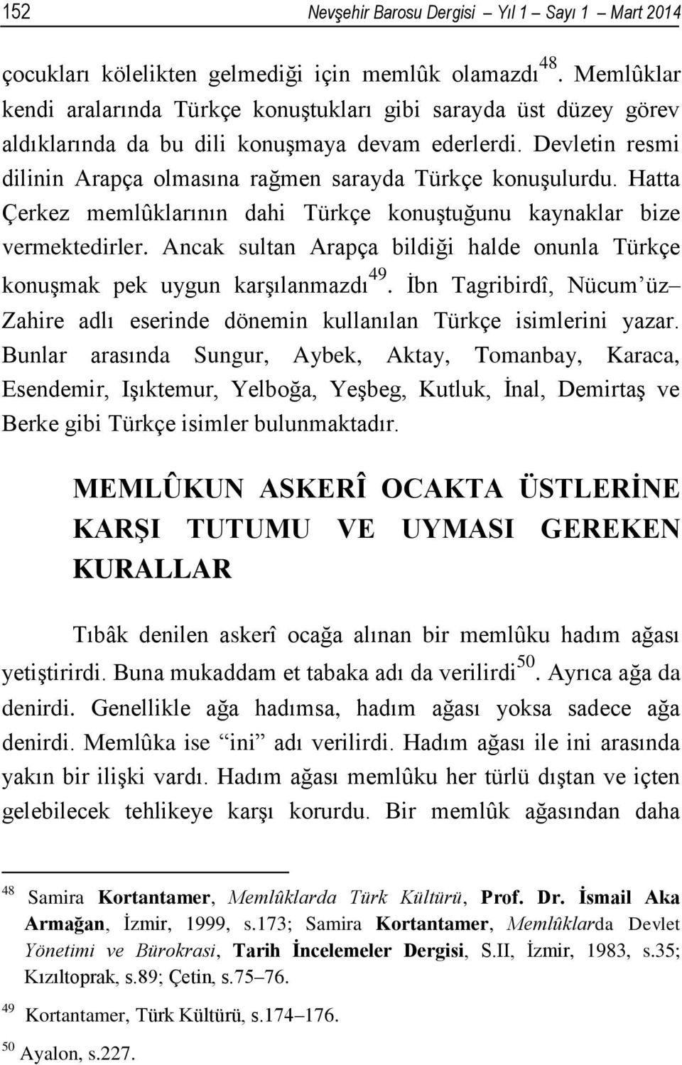 Hatta Çerkez memlûklarının dahi Türkçe konuştuğunu kaynaklar bize vermektedirler. Ancak sultan Arapça bildiği halde onunla Türkçe konuşmak pek uygun karşılanmazdı 49.