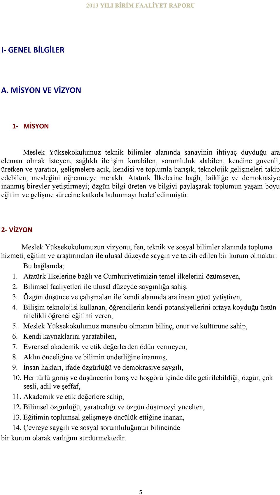 üretken ve yaratıcı, geliģmelere açık, kendisi ve toplumla barıģık, teknolojik geliģmeleri takip edebilen, mesleğini öğrenmeye meraklı, Atatürk Ġlkelerine bağlı, laikliğe ve demokrasiye inanmıģ