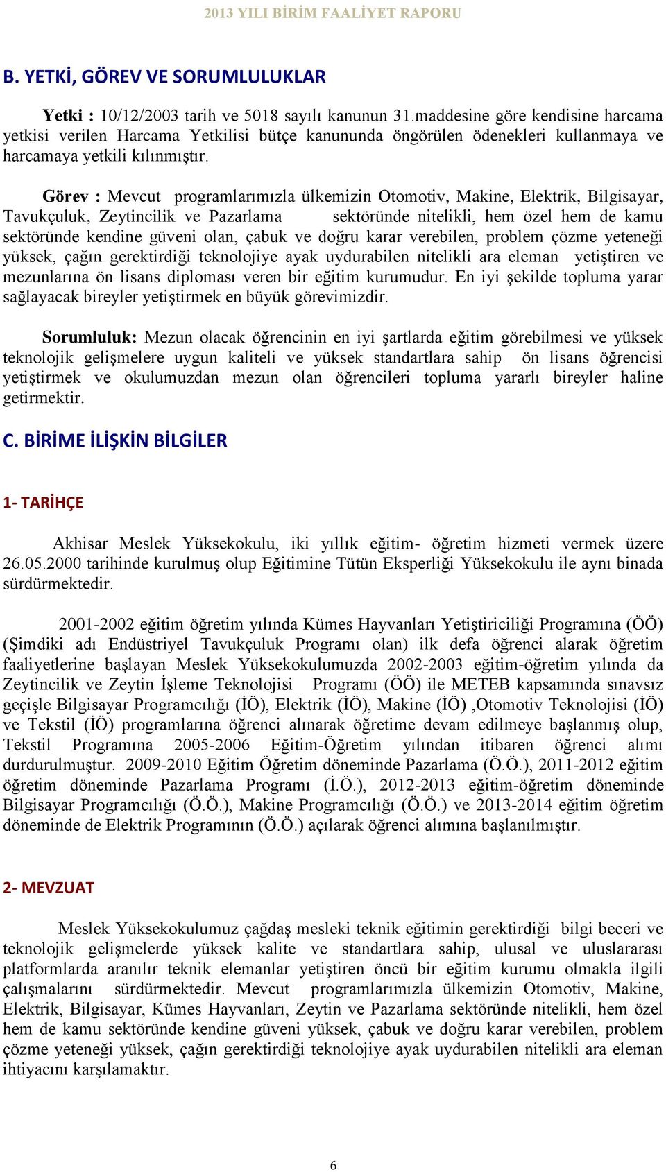 Görev : Mevcut programlarımızla ülkemizin Otomotiv, Makine, Elektrik, Bilgisayar, Tavukçuluk, Zeytincilik ve Pazarlama sektöründe nitelikli, hem özel hem de kamu sektöründe kendine güveni olan, çabuk