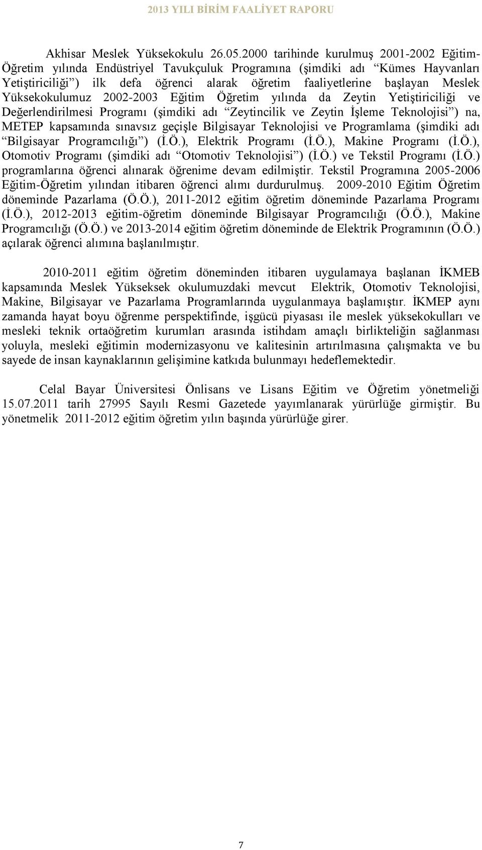 Meslek Yüksekokulumuz 2002-2003 Eğitim Öğretim yılında da Zeytin YetiĢtiriciliği ve Değerlendirilmesi Programı (Ģimdiki adı Zeytincilik ve Zeytin ĠĢleme Teknolojisi ) na, METEP kapsamında sınavsız