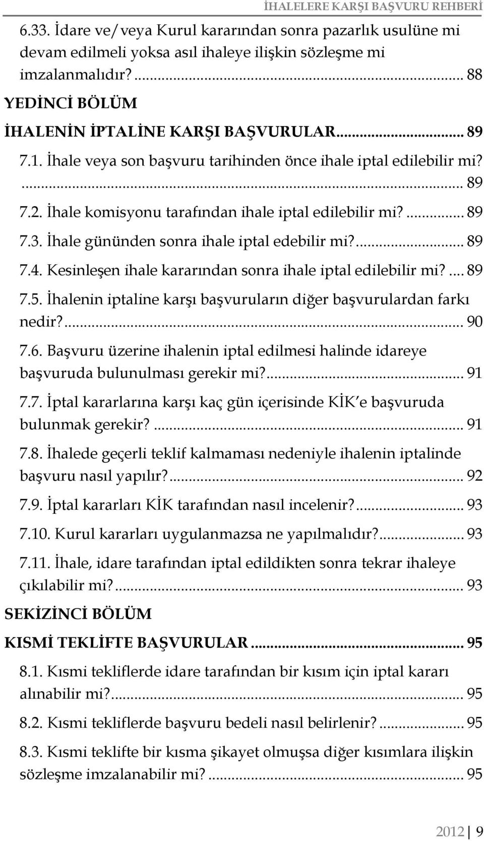 Kesinleşen ihale kararından sonra ihale iptal edilebilir mi?... 89 7.5. İhalenin iptaline karşı başvuruların diğer başvurulardan farkı nedir?... 90 7.6.