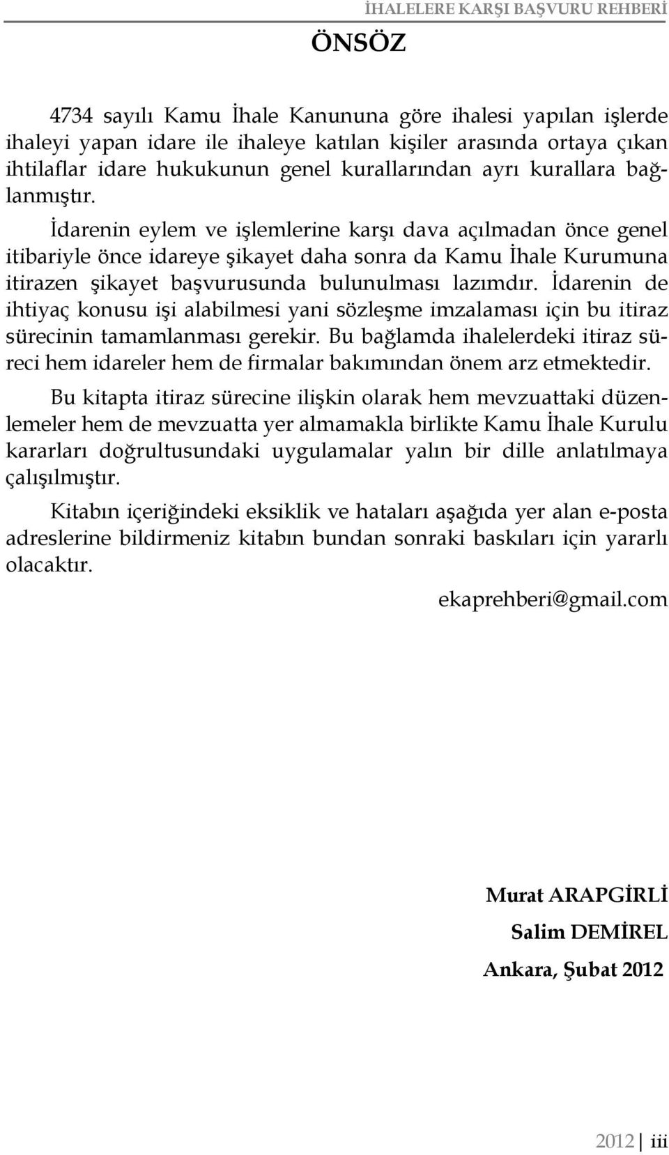 İdarenin eylem ve işlemlerine karşı dava açılmadan önce genel itibariyle önce idareye şikayet daha sonra da Kamu İhale Kurumuna itirazen şikayet başvurusunda bulunulması lazımdır.