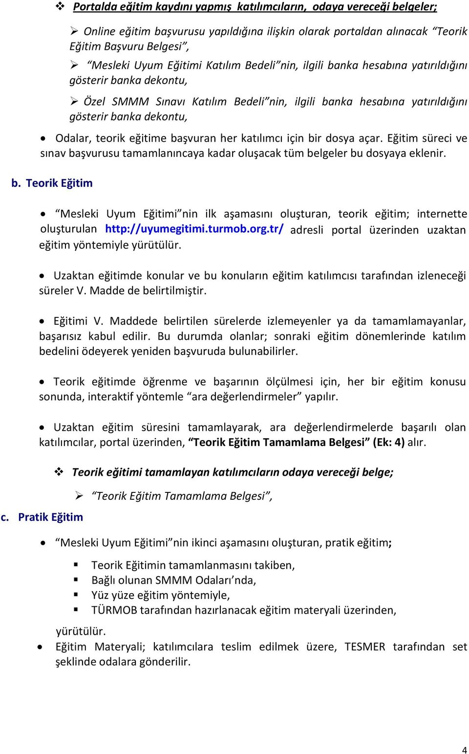 başvuran her katılımcı için bir dosya açar. Eğitim süreci ve sınav başvurusu tamamlanıncaya kadar oluşacak tüm belgeler bu dosyaya eklenir. b. Teorik Eğitim Mesleki Uyum Eğitimi nin ilk aşamasını oluşturan, teorik eğitim; internette oluşturulan http://uyumegitimi.