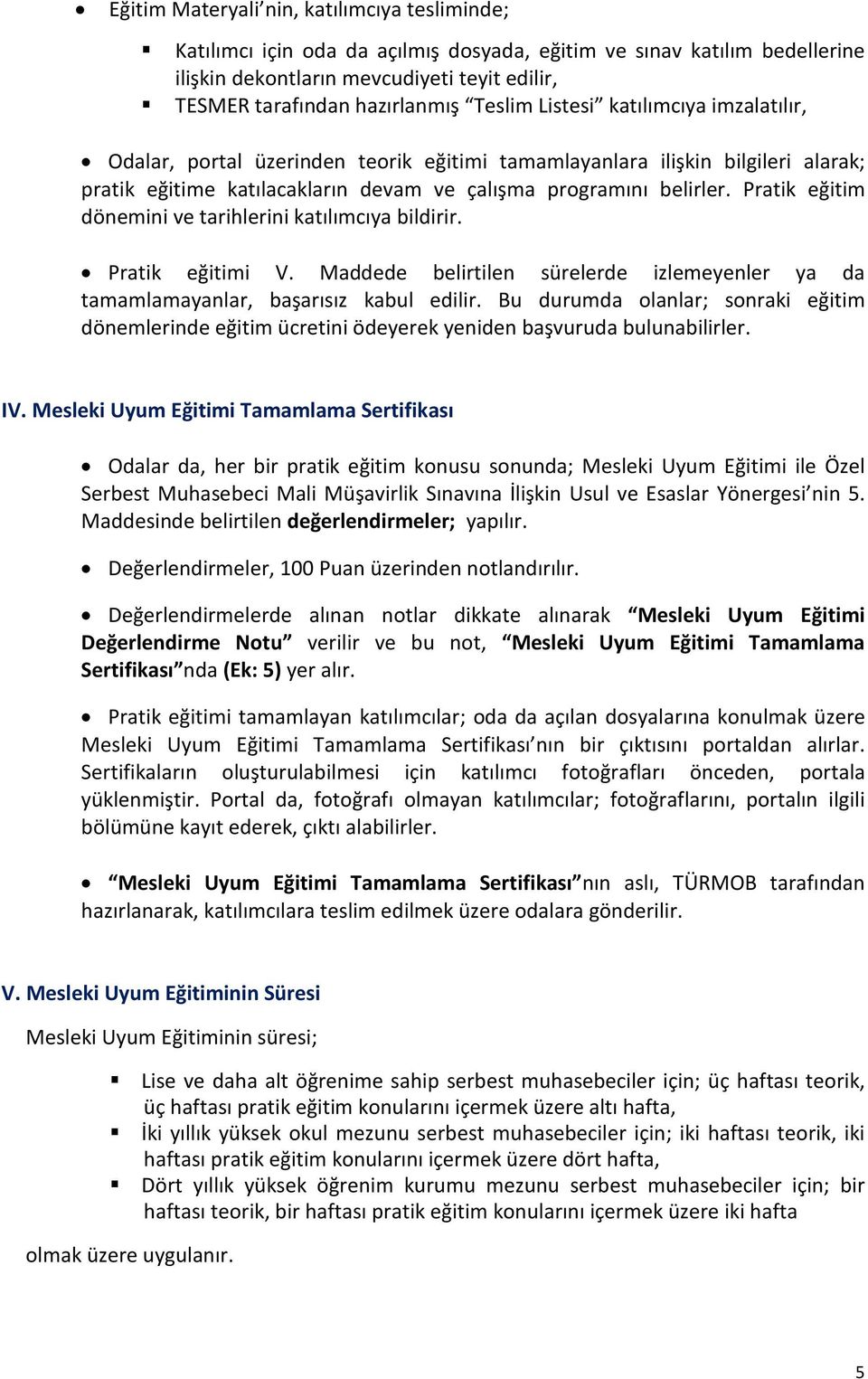 Pratik eğitim dönemini ve tarihlerini katılımcıya bildirir. Pratik eğitimi V. Maddede belirtilen sürelerde izlemeyenler ya da tamamlamayanlar, başarısız kabul edilir.