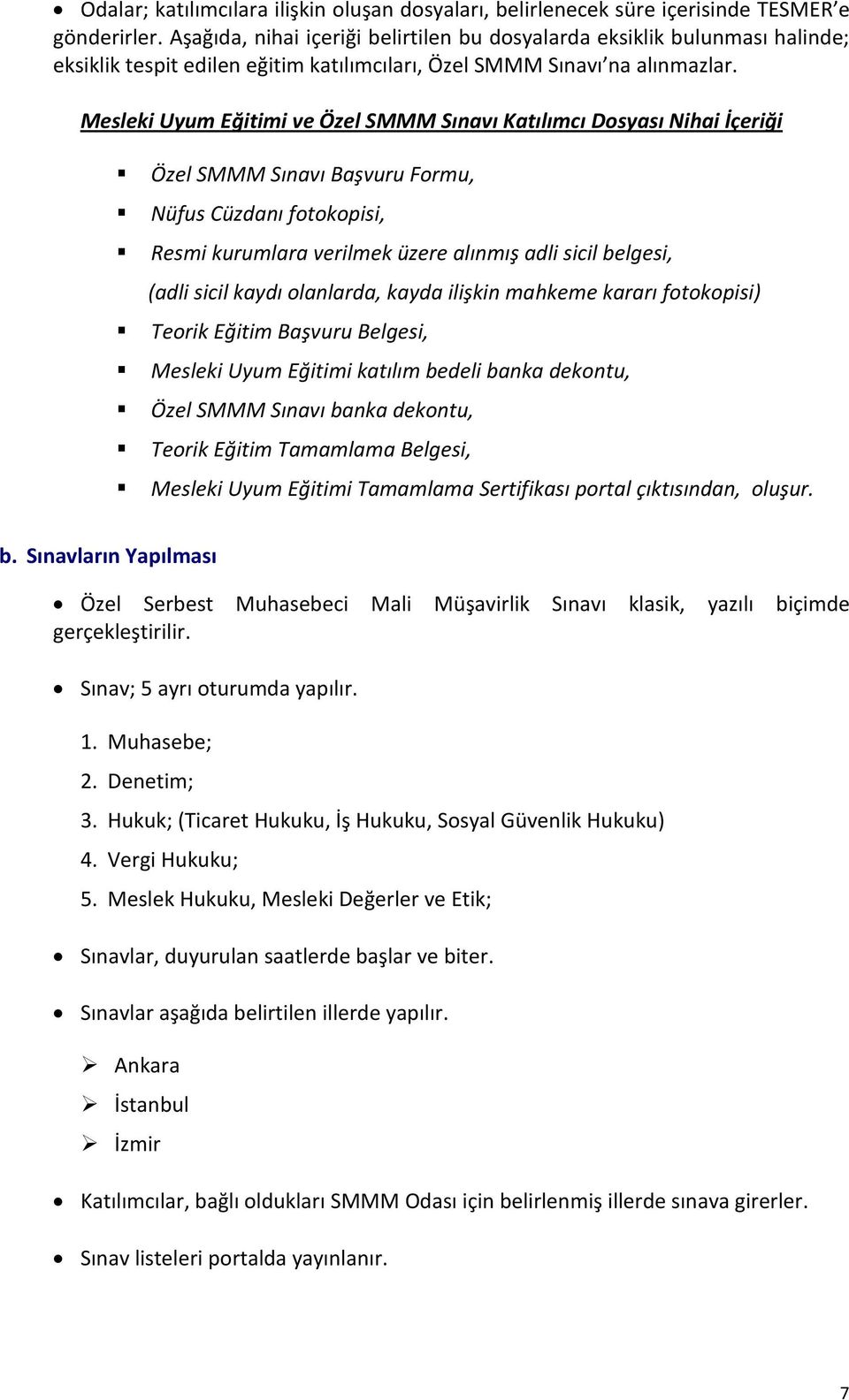 Mesleki Uyum Eğitimi ve Özel SMMM Sınavı Katılımcı Dosyası Nihai İçeriği Özel SMMM Sınavı Başvuru Formu, Nüfus Cüzdanı fotokopisi, Resmi kurumlara verilmek üzere alınmış adli sicil belgesi, (adli