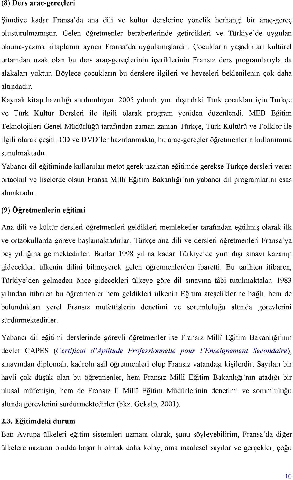 Çocukların yaşadıkları kültürel ortamdan uzak olan bu ders araç-gereçlerinin içeriklerinin Fransız ders programlarıyla da alakaları yoktur.