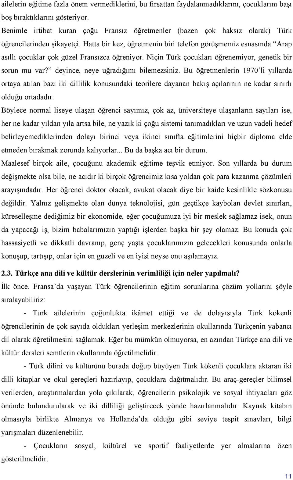 Hatta bir kez, öğretmenin biri telefon görüşmemiz esnasında Arap asıllı çocuklar çok güzel Fransızca öğreniyor. Niçin Türk çocukları öğrenemiyor, genetik bir sorun mu var?