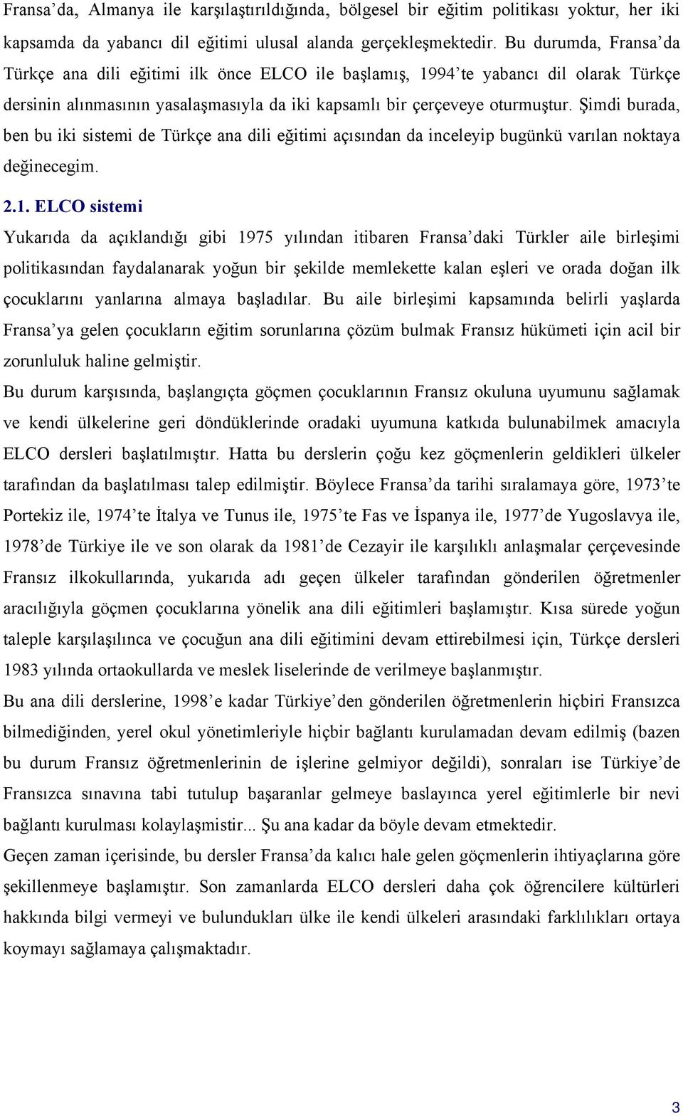 Şimdi burada, ben bu iki sistemi de Türkçe ana dili eğitimi açısından da inceleyip bugünkü varılan noktaya değinecegim. 2.1.