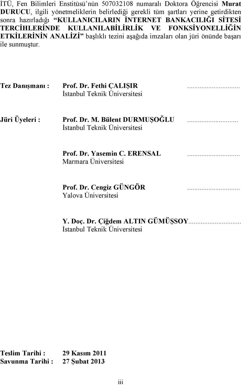 Tez Danışmanı : Prof. Dr. Fethi ÇALIŞIR... İstanbul Teknik Üniversitesi Jüri Üyeleri : Prof. Dr. M. Bülent DURMUŞOĞLU... İstanbul Teknik Üniversitesi Prof. Dr. Yasemin C. ERENSAL.