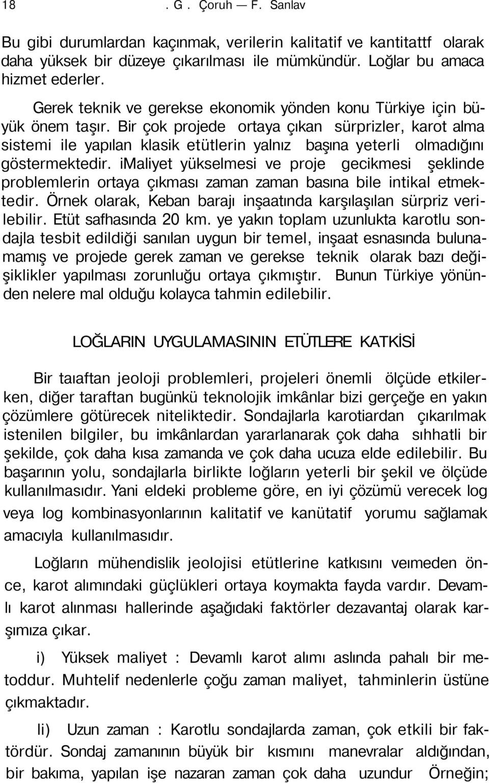 Bir çok projede ortaya çıkan sürprizler, karot alma sistemi ile yapılan klasik etütlerin yalnız başına yeterli olmadığını göstermektedir.