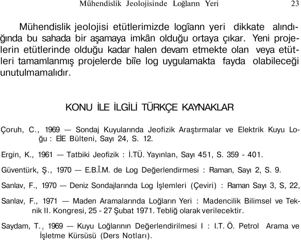 KONU İLE İLGİLİ TÜRKÇE KAYNAKLAR Çoruh, C., 1969 Sondaj Kuyularında Jeofizik Araştırmalar ve Elektrik Kuyu Loğu : EİE Bülteni, Sayı 24, S. 12. Ergin, K., 1961 Tatbiki Jeofizik : İ.TÜ. Yayınlan, Sayı 451, S.