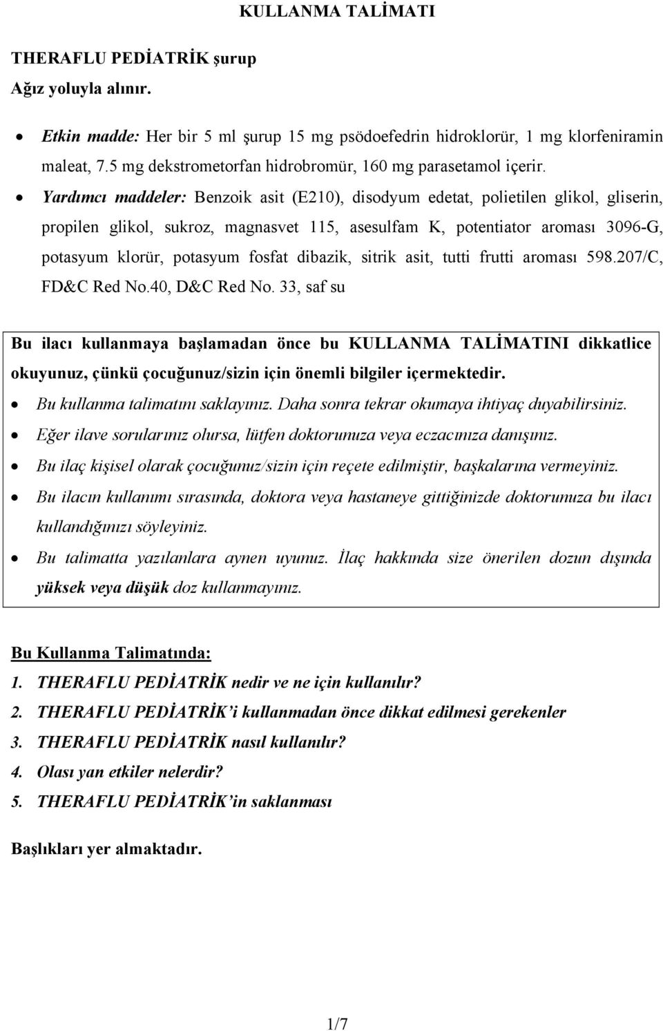 Yardımcı maddeler: Benzoik asit (E210), disodyum edetat, polietilen glikol, gliserin, propilen glikol, sukroz, magnasvet 115, asesulfam K, potentiator aroması 3096-G, potasyum klorür, potasyum fosfat