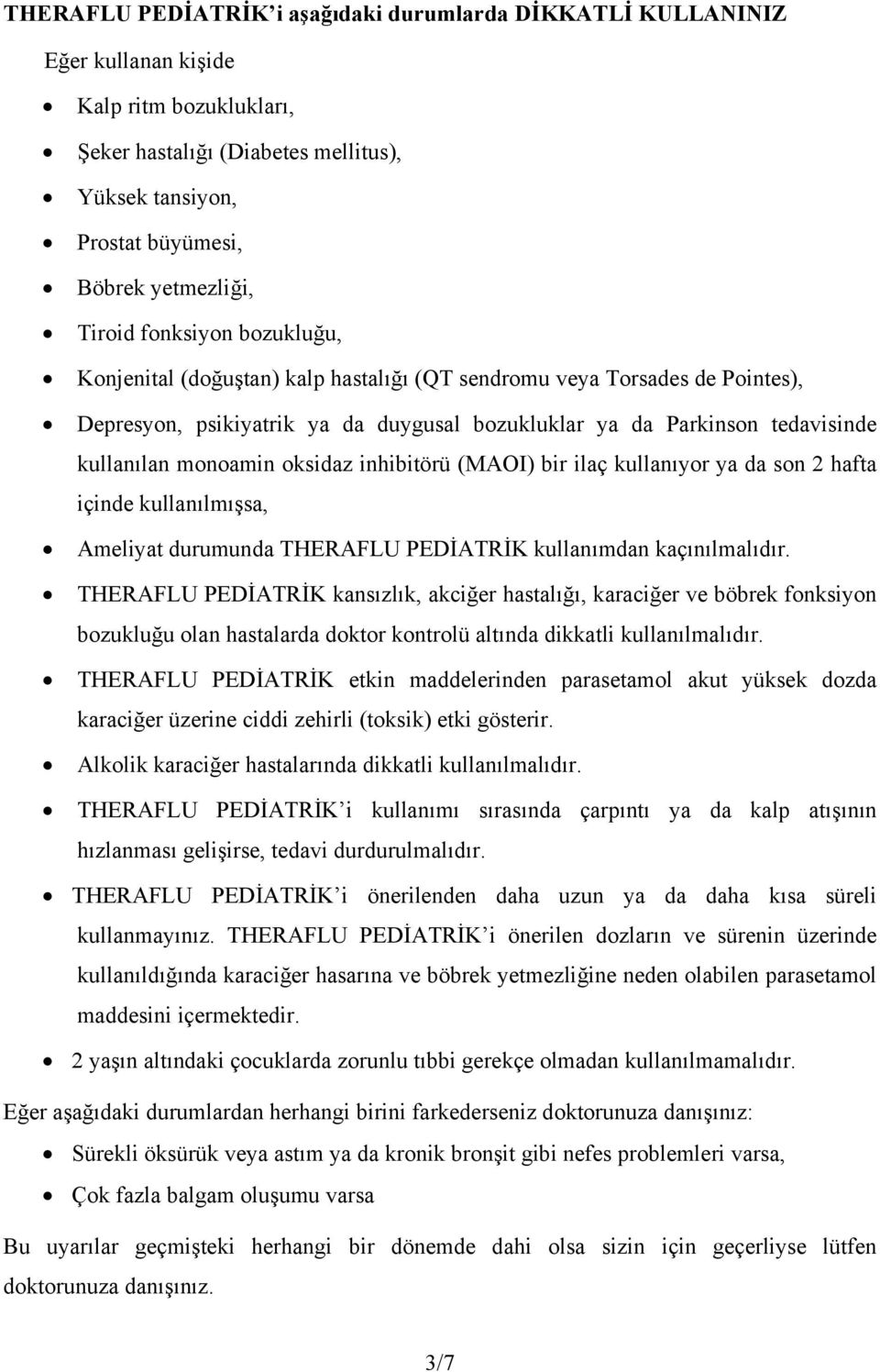 monoamin oksidaz inhibitörü (MAOI) bir ilaç kullanıyor ya da son 2 hafta içinde kullanılmışsa, Ameliyat durumunda THERAFLU PEDİATRİK kullanımdan kaçınılmalıdır.