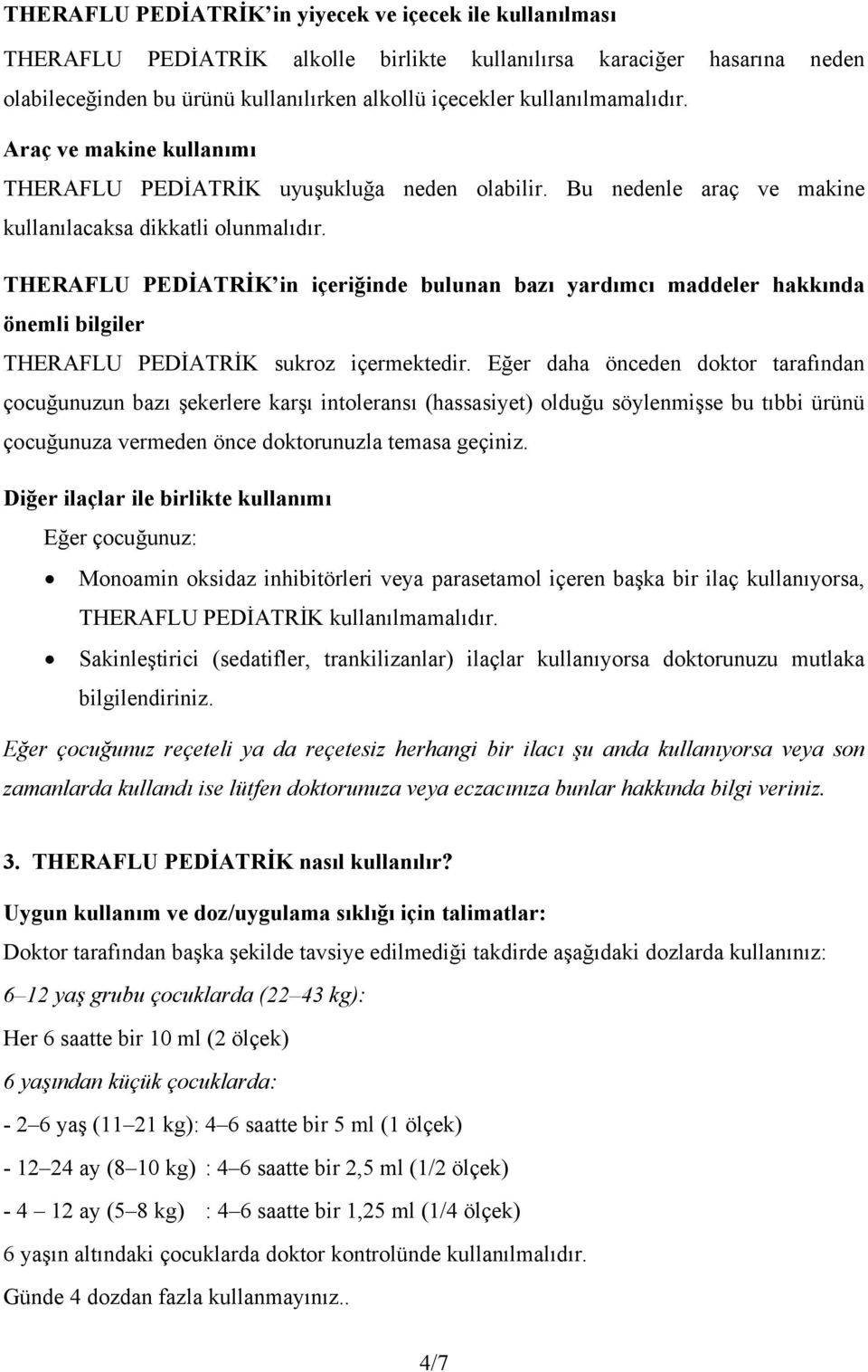 THERAFLU PEDİATRİK in içeriğinde bulunan bazı yardımcı maddeler hakkında önemli bilgiler THERAFLU PEDİATRİK sukroz içermektedir.