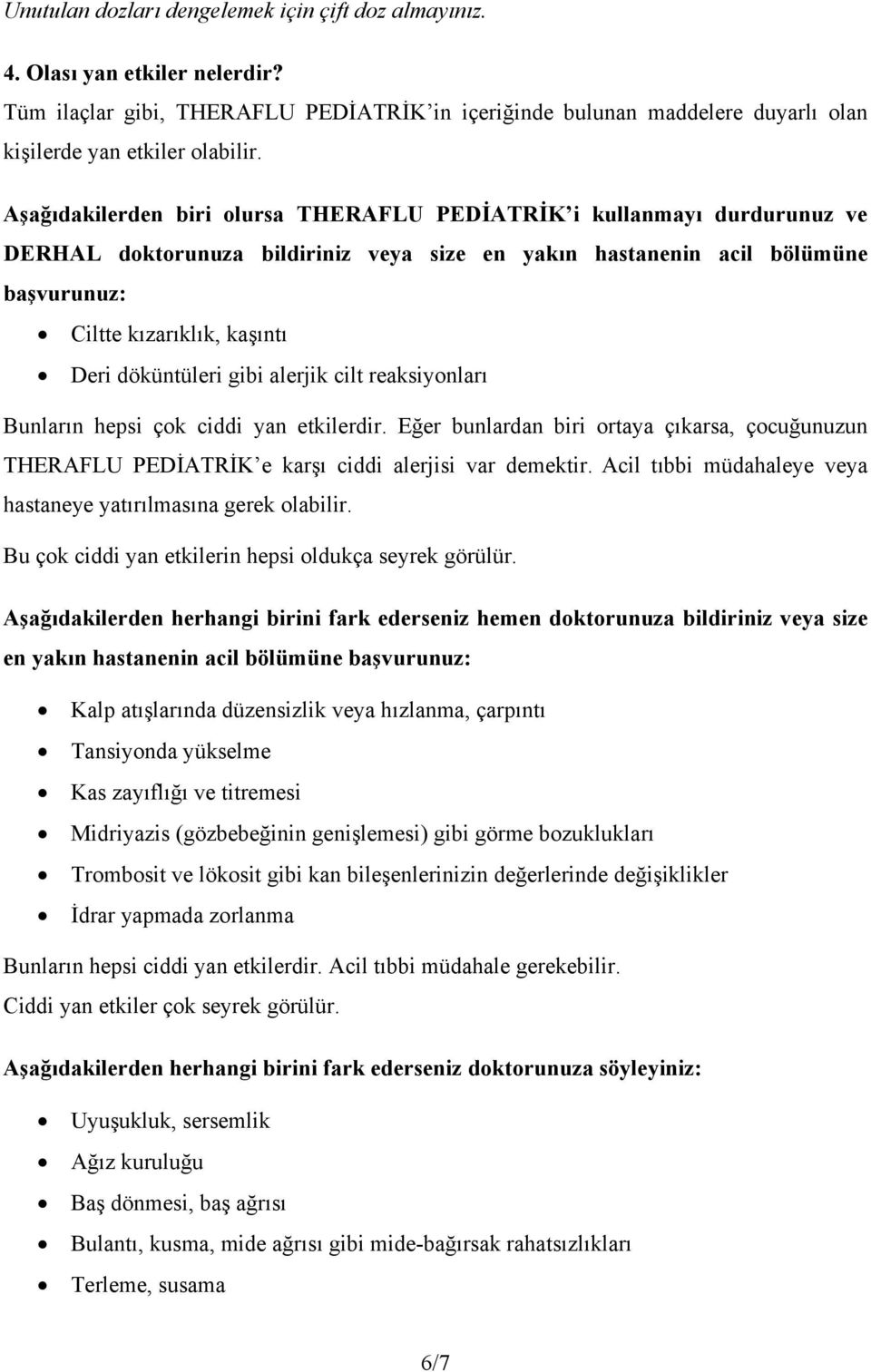 döküntüleri gibi alerjik cilt reaksiyonları Bunların hepsi çok ciddi yan etkilerdir. Eğer bunlardan biri ortaya çıkarsa, çocuğunuzun THERAFLU PEDİATRİK e karşı ciddi alerjisi var demektir.