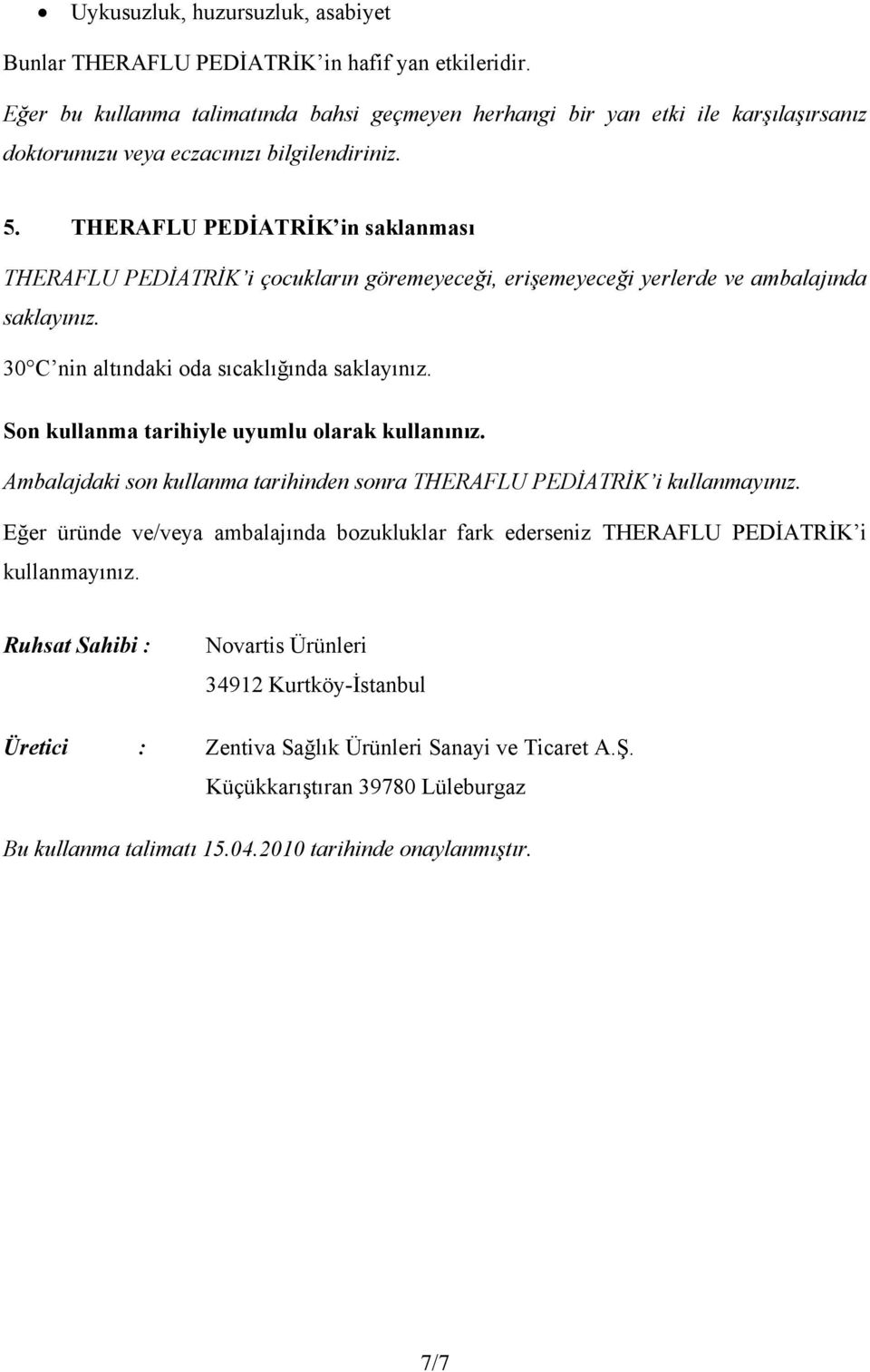 THERAFLU PEDİATRİK in saklanması THERAFLU PEDİATRİK i çocukların göremeyeceği, erişemeyeceği yerlerde ve ambalajında saklayınız. 30 C nin altındaki oda sıcaklığında saklayınız.