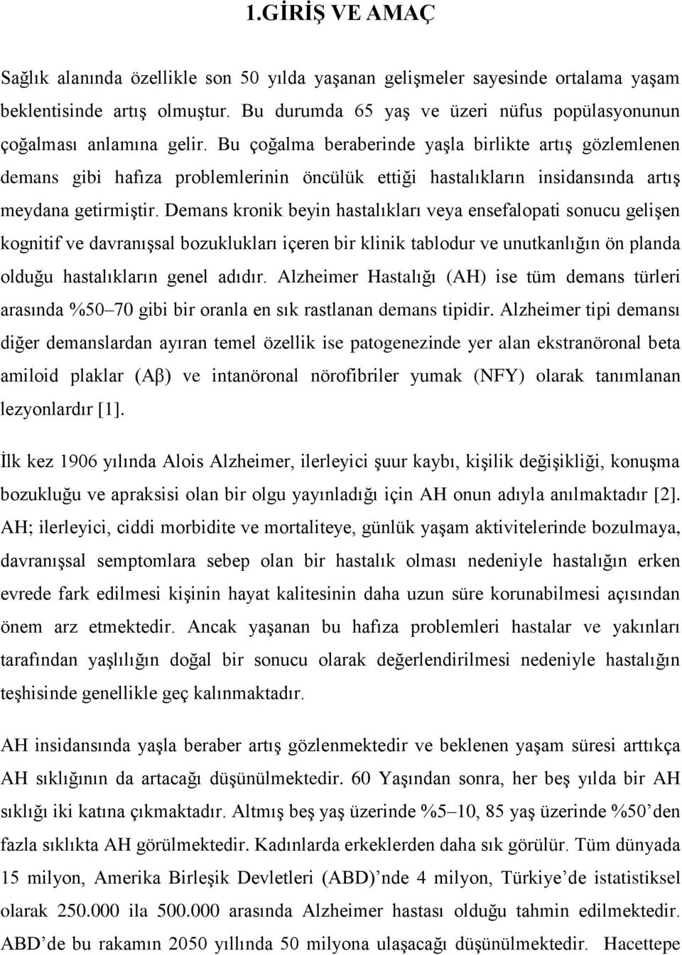 Bu çoğalma beraberinde yaģla birlikte artıģ gözlemlenen demans gibi hafıza problemlerinin öncülük ettiği hastalıkların insidansında artıģ meydana getirmiģtir.