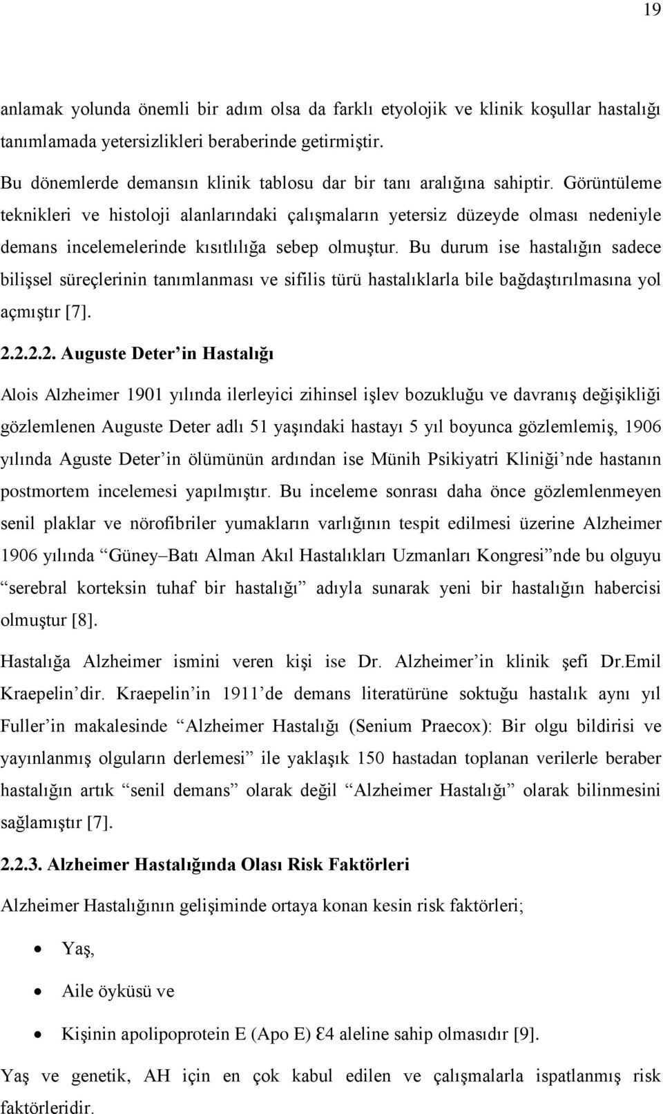 Görüntüleme teknikleri ve histoloji alanlarındaki çalıģmaların yetersiz düzeyde olması nedeniyle demans incelemelerinde kısıtlılığa sebep olmuģtur.