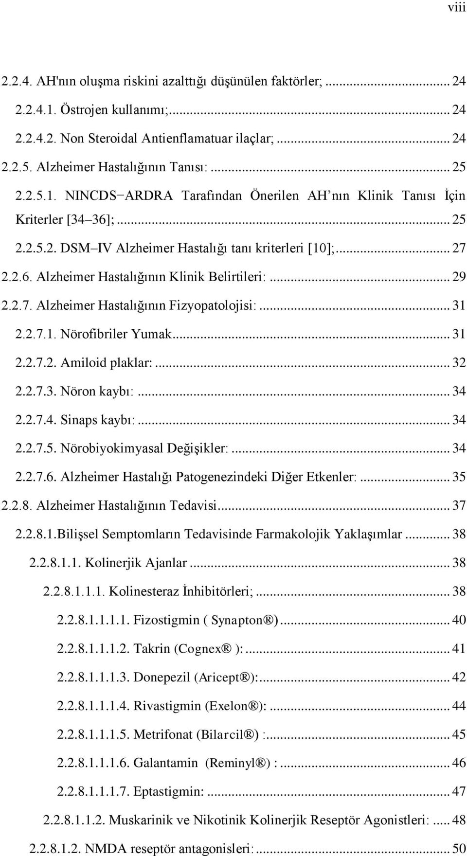 .. 29 2.2.7. Alzheimer Hastalığının Fizyopatolojisi:... 31 2.2.7.1. Nörofibriler Yumak... 31 2.2.7.2. Amiloid plaklar:... 32 2.2.7.3. Nöron kaybı:... 34 2.2.7.4. Sinaps kaybı:... 34 2.2.7.5.