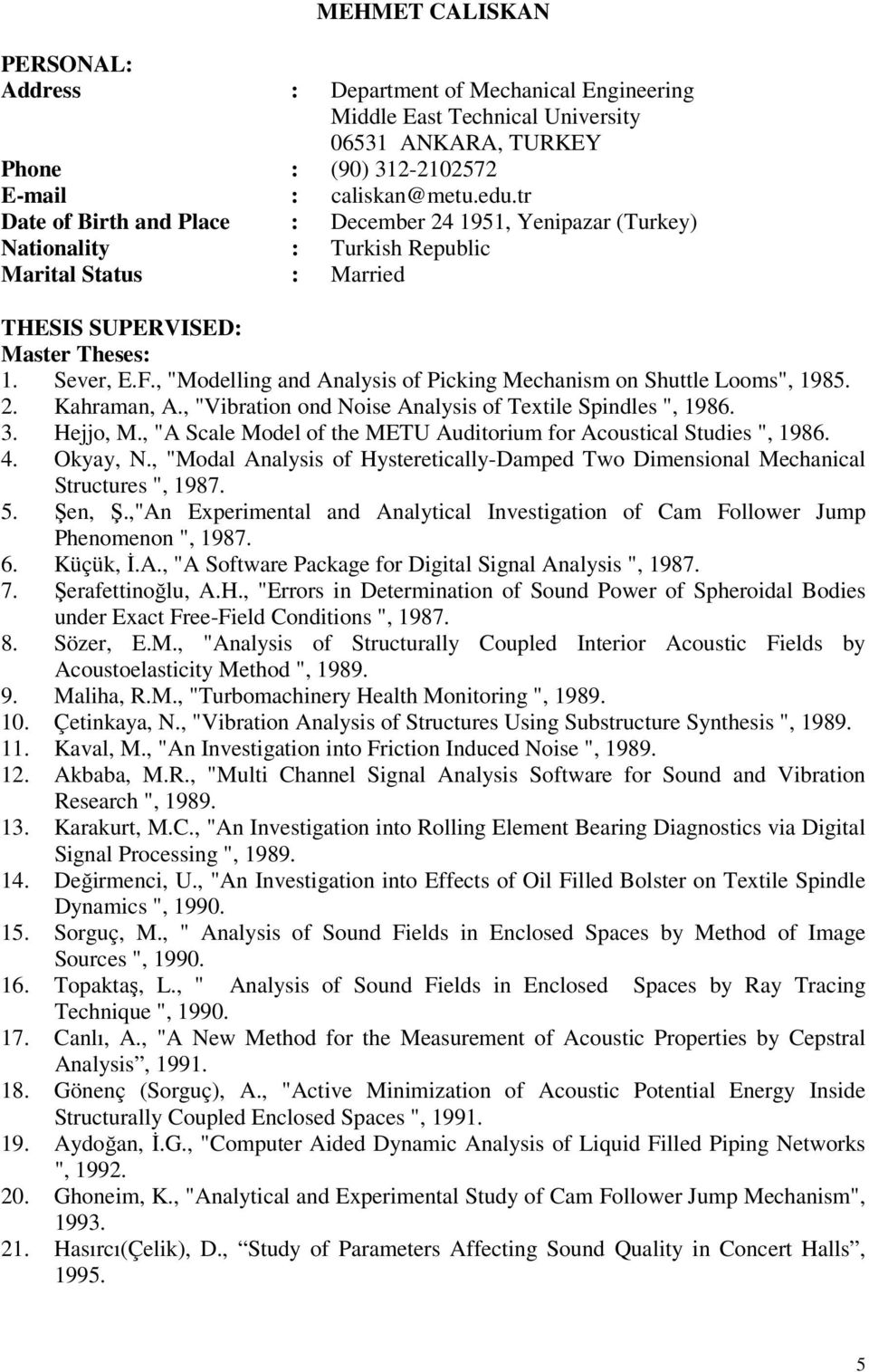 , "Modelling and Analysis of Picking Mechanism on Shuttle Looms", 1985. 2. Kahraman, A., "Vibration ond Noise Analysis of Textile Spindles ", 1986. 3. Hejjo, M.