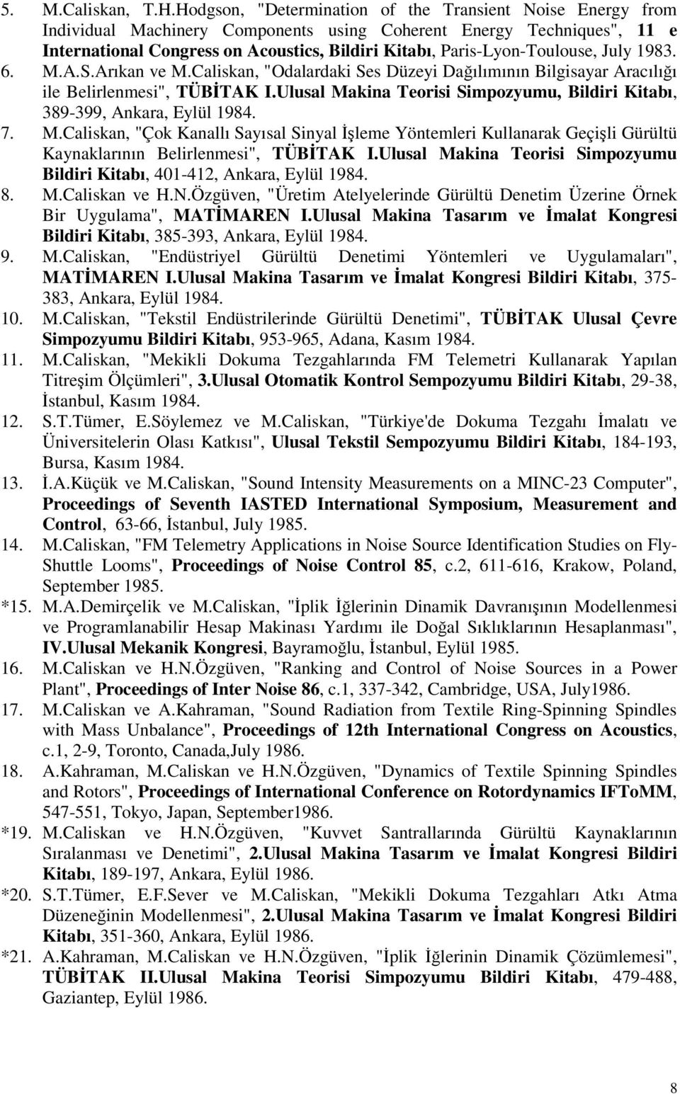 Paris-Lyon-Toulouse, July 1983. 6. M.A.S.Arıkan ve M.Caliskan, "Odalardaki Ses Düzeyi Dağılımının Bilgisayar Aracılığı ile Belirlenmesi", TÜBİTAK I.