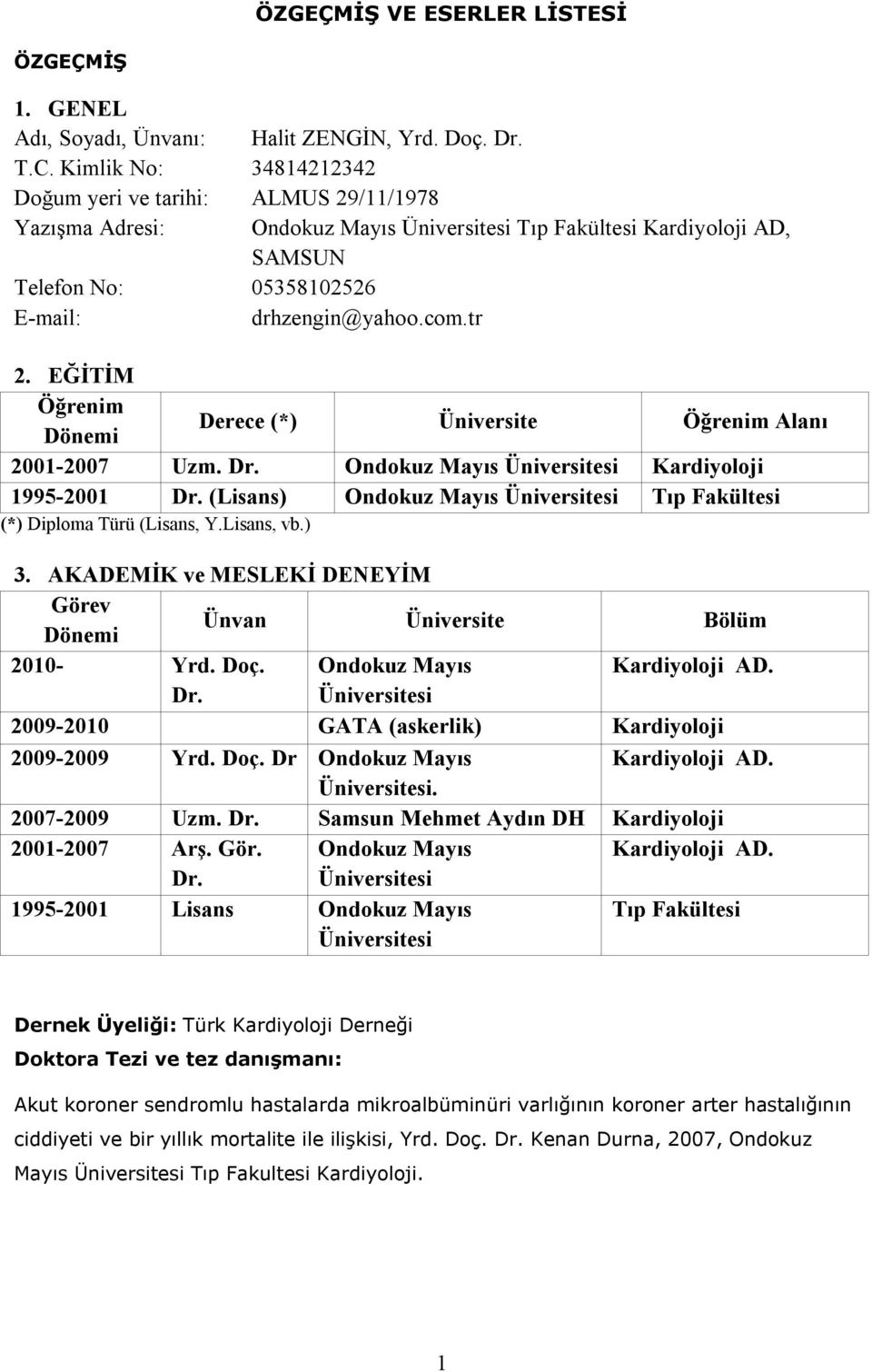 EĞİTİM Öğrenim Dönemi Derece (*) Üniversite Öğrenim Alanı 2001-2007 Uzm. Dr. Ondokuz Mayıs Üniversitesi Kardiyoloji 1995-2001 Dr.