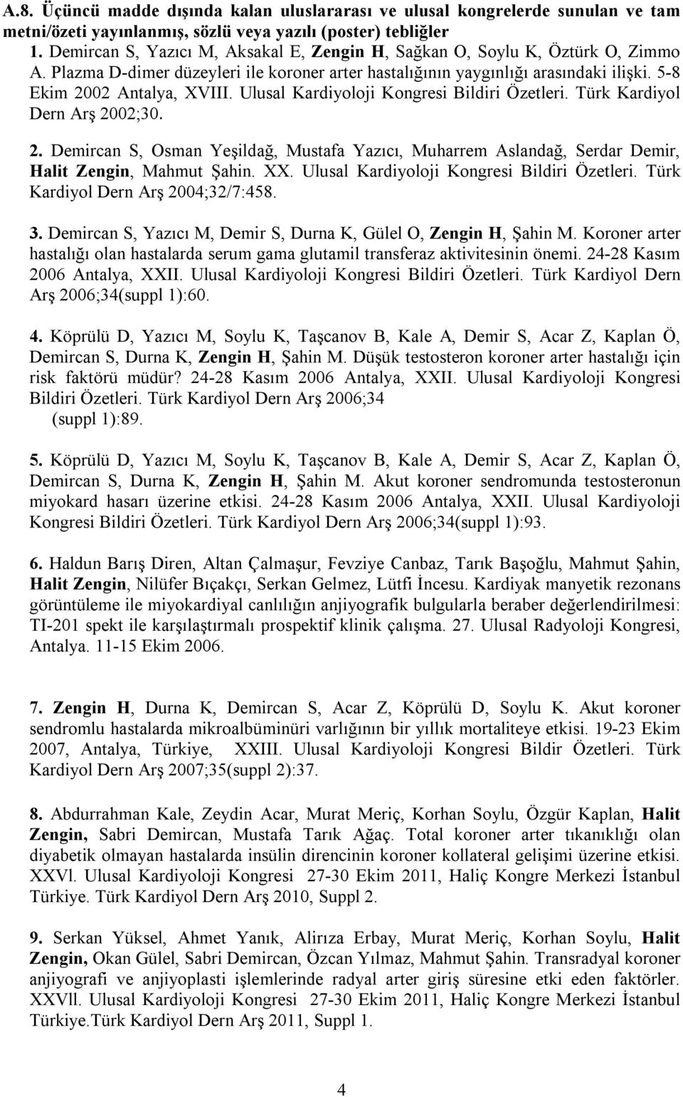 Ulusal Kardiyoloji Kongresi Bildiri Özetleri. Türk Kardiyol Dern Arş 2002;30. 2. Demircan S, Osman Yeşildağ, Mustafa Yazıcı, Muharrem Aslandağ, Serdar Demir, Halit Zengin, Mahmut Şahin. XX.