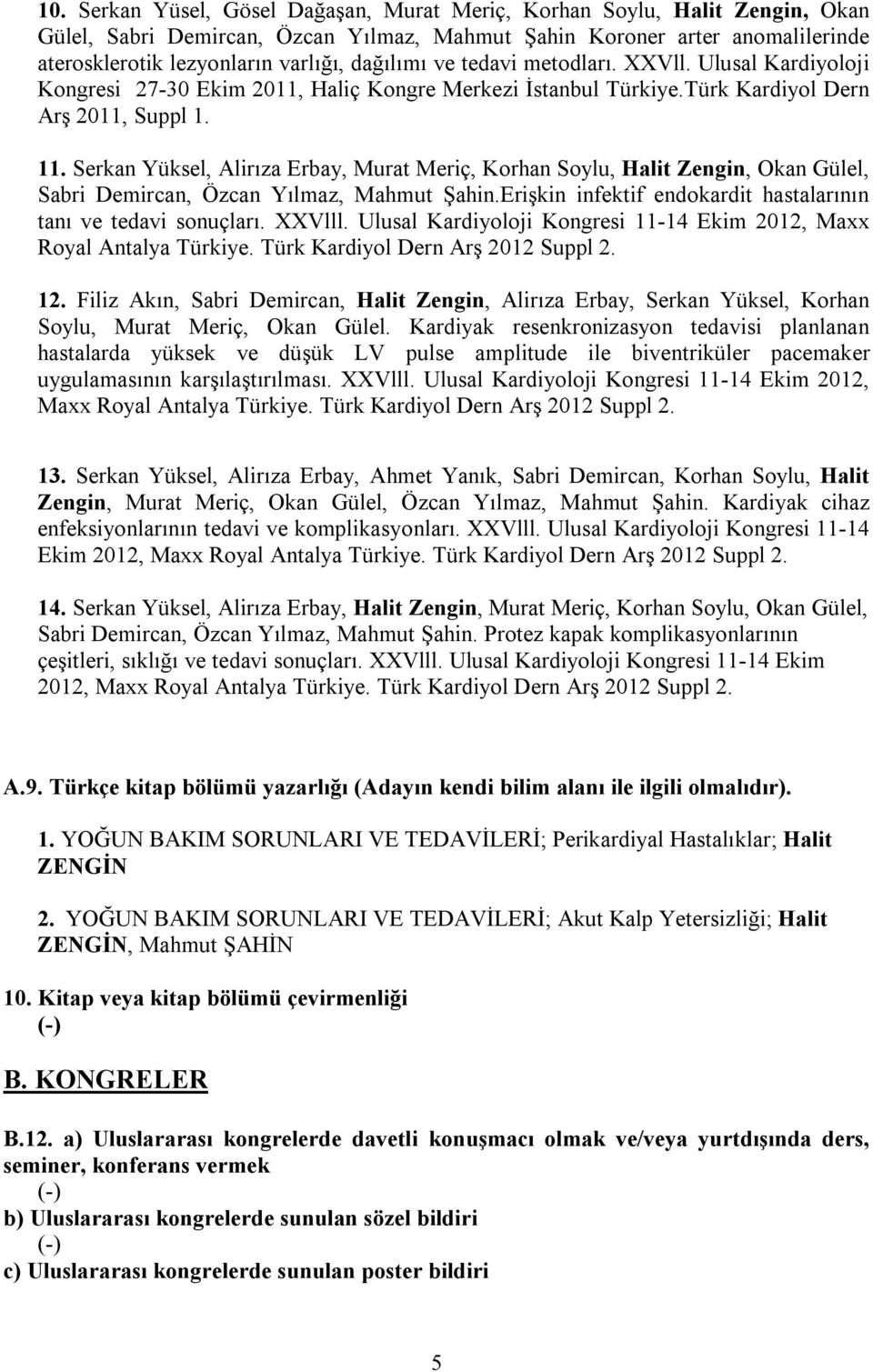 Serkan Yüksel, Alirıza Erbay, Murat Meriç, Korhan Soylu, Halit Zengin, Okan Gülel, Sabri Demircan, Özcan Yılmaz, Mahmut Şahin.Erişkin infektif endokardit hastalarının tanı ve tedavi sonuçları. XXVlll.