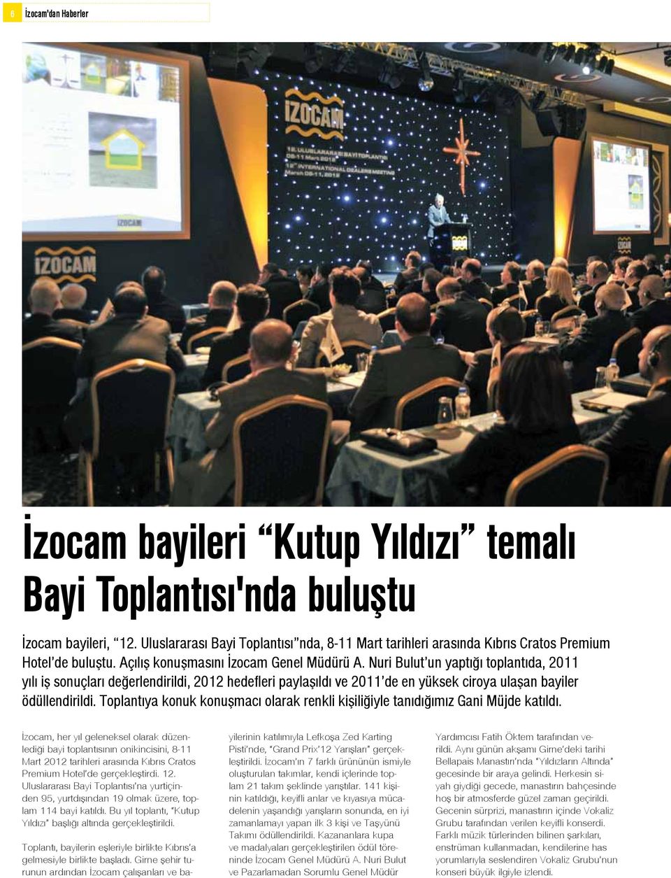 Nuri Bulut un yaptığı toplantıda, 2011 yılı iş sonuçları değerlendirildi, 2012 hedefleri paylaşıldı ve 2011 de en yüksek ciroya ulaşan bayiler ödüllendirildi.