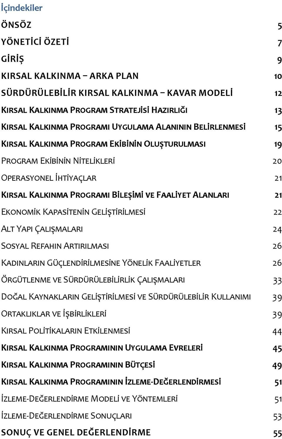 Ekonomik Kapasitenin Geliştirilmesi 22 Alt Yapı Çalışmaları 24 Sosyal Refahın Artırılması 26 Kadınların Güçlendirilmesine Yönelik Faaliyetler 26 Örgütlenme ve Sürdürülebilirlik Çalışmaları 33 Doğal