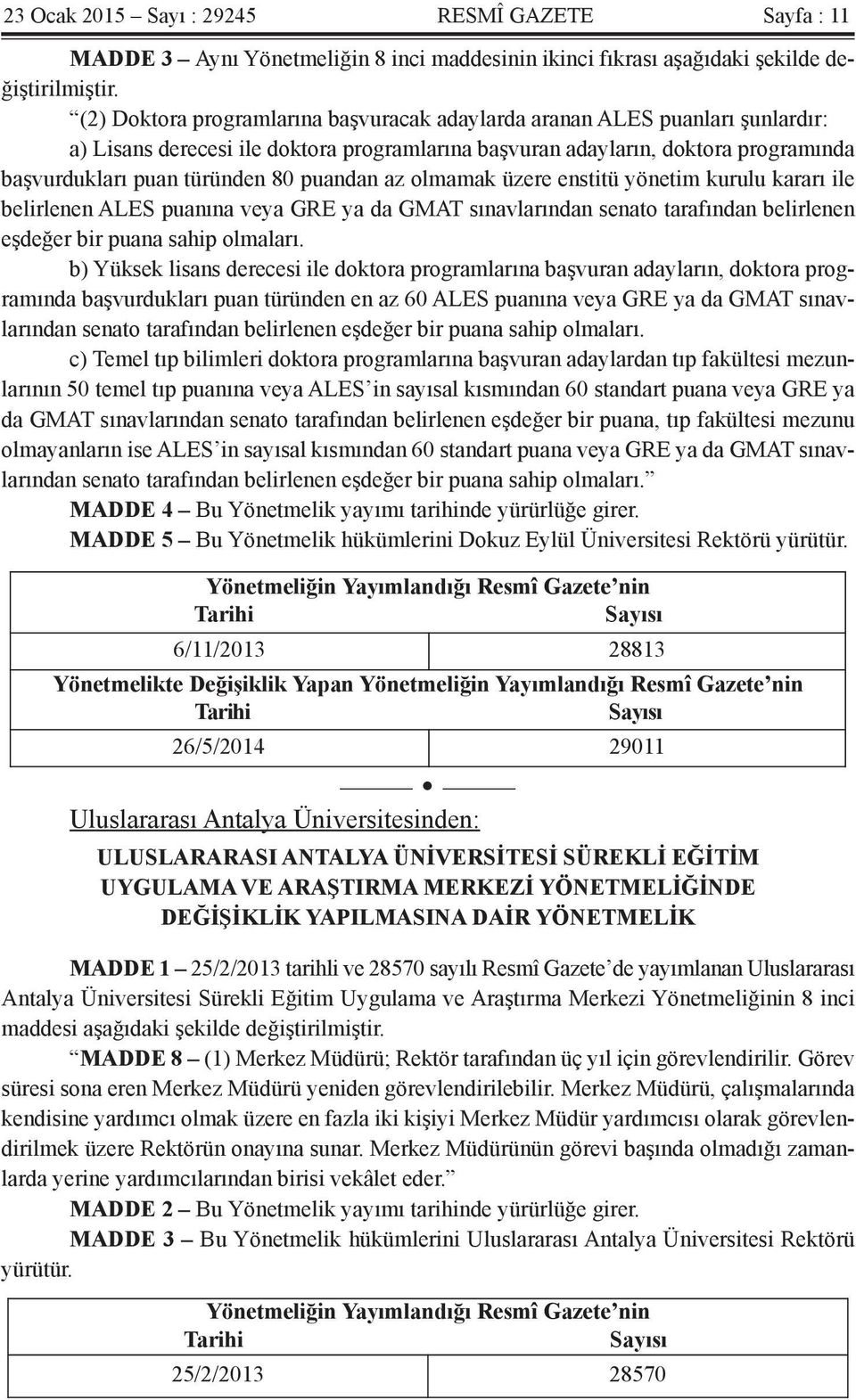 puandan az olmamak üzere enstitü yönetim kurulu kararı ile belirlenen ALES puanına veya GRE ya da GMAT sınavlarından senato tarafından belirlenen eşdeğer bir puana sahip olmaları.