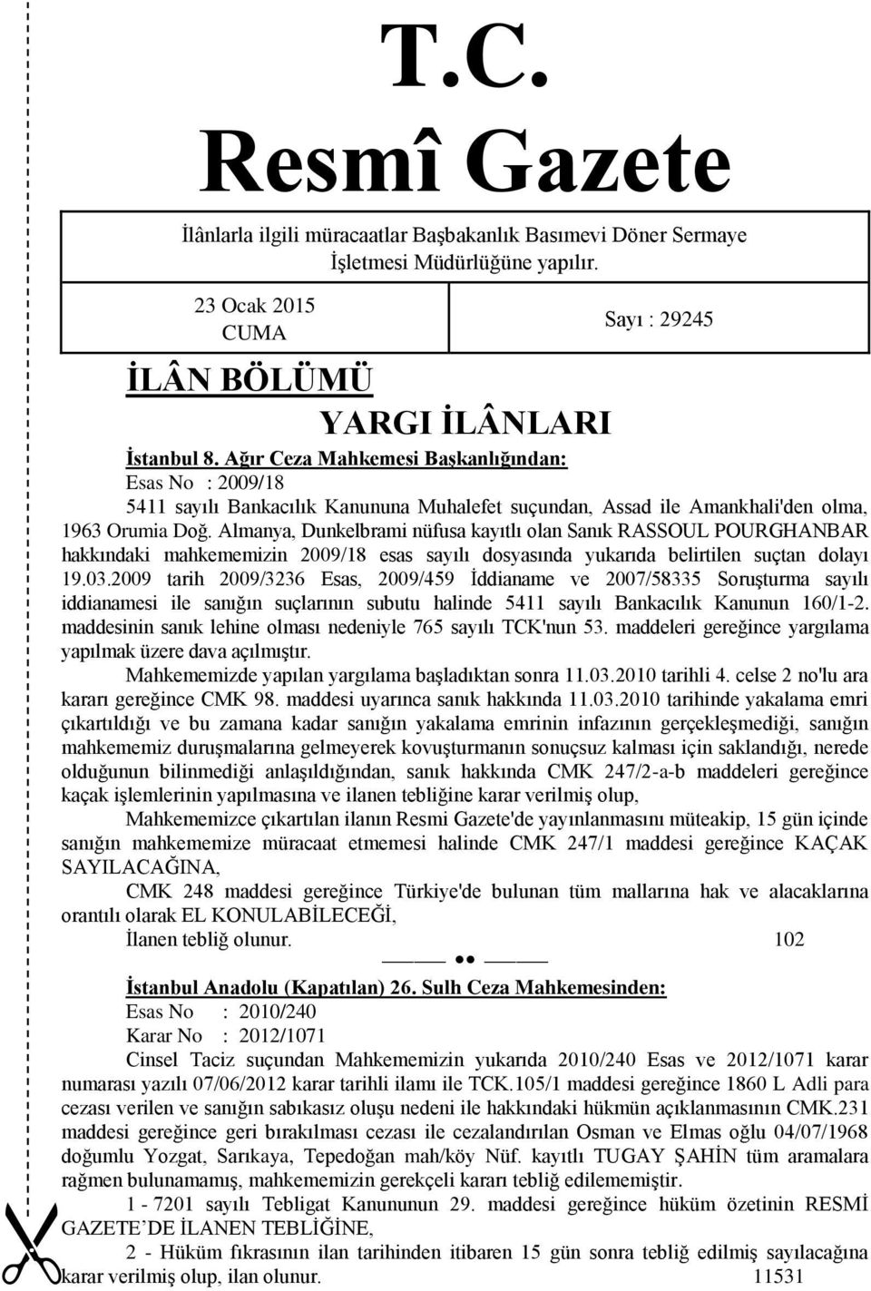 Almanya, Dunkelbrami nüfusa kayıtlı olan Sanık RASSOUL POURGHANBAR hakkındaki mahkememizin 2009/18 esas sayılı dosyasında yukarıda belirtilen suçtan dolayı 19.03.