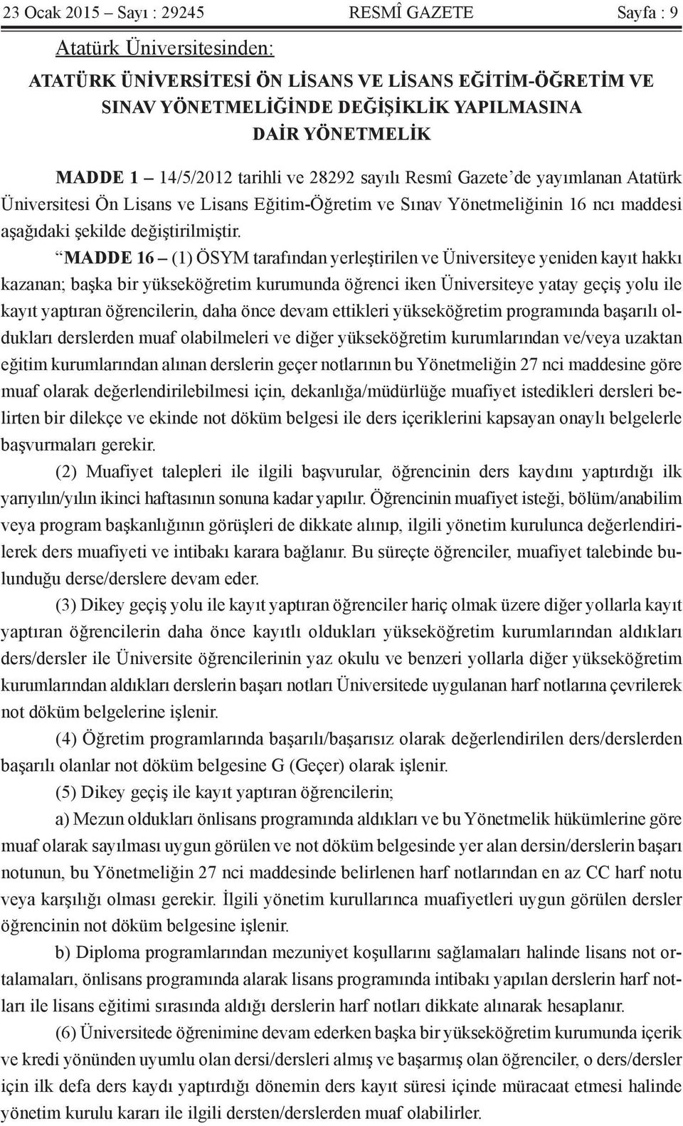 MADDE 16 (1) ÖSYM tarafından yerleştirilen ve Üniversiteye yeniden kayıt hakkı kazanan; başka bir yükseköğretim kurumunda öğrenci iken Üniversiteye yatay geçiş yolu ile kayıt yaptıran öğrencilerin,