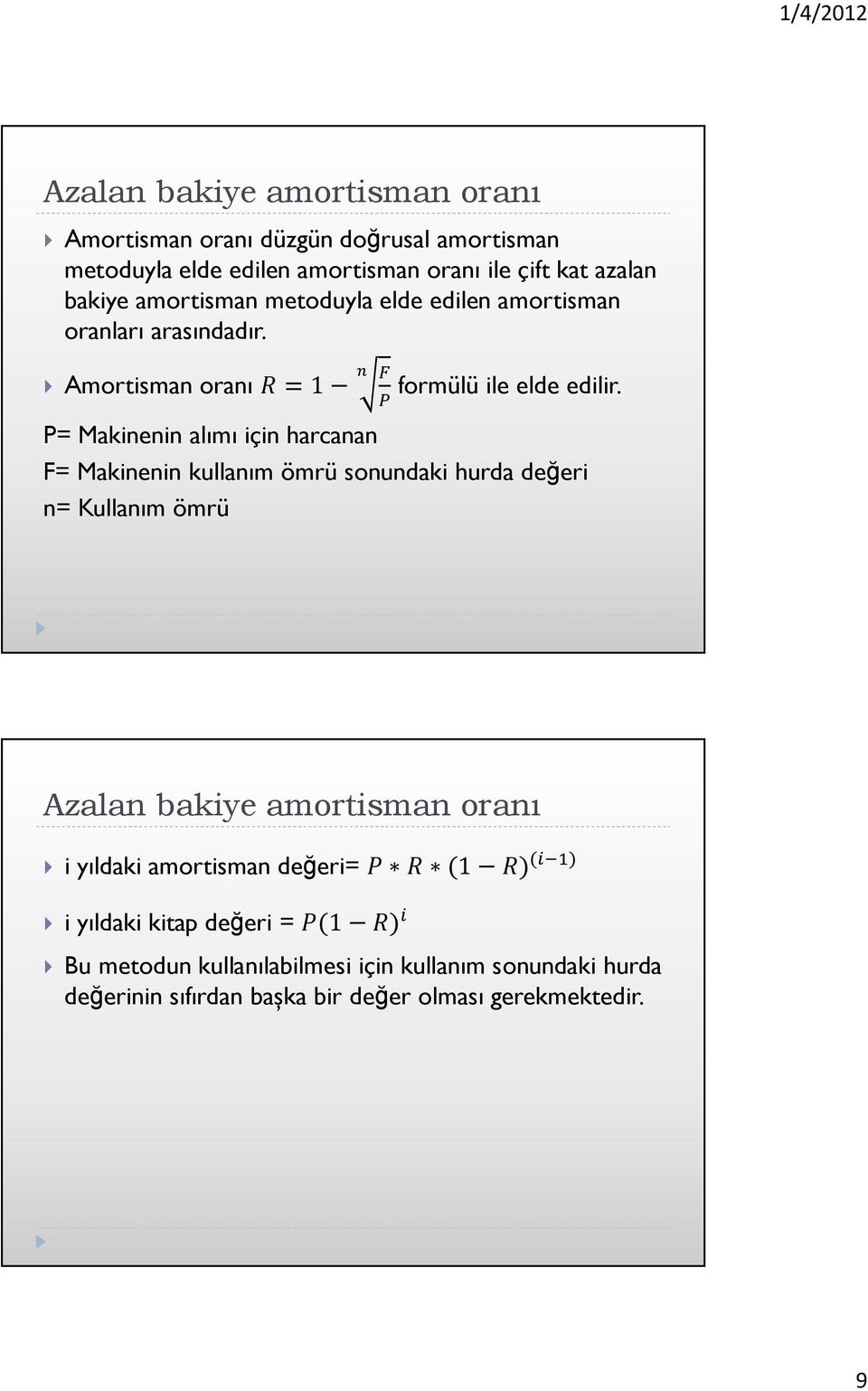 P= Makinenin alımı için harcanan F= Makinenin kullanım ömrü sonundaki hurda değeri n= Kullanım ömrü Azalan bakiye amortisman oranı i yıldaki