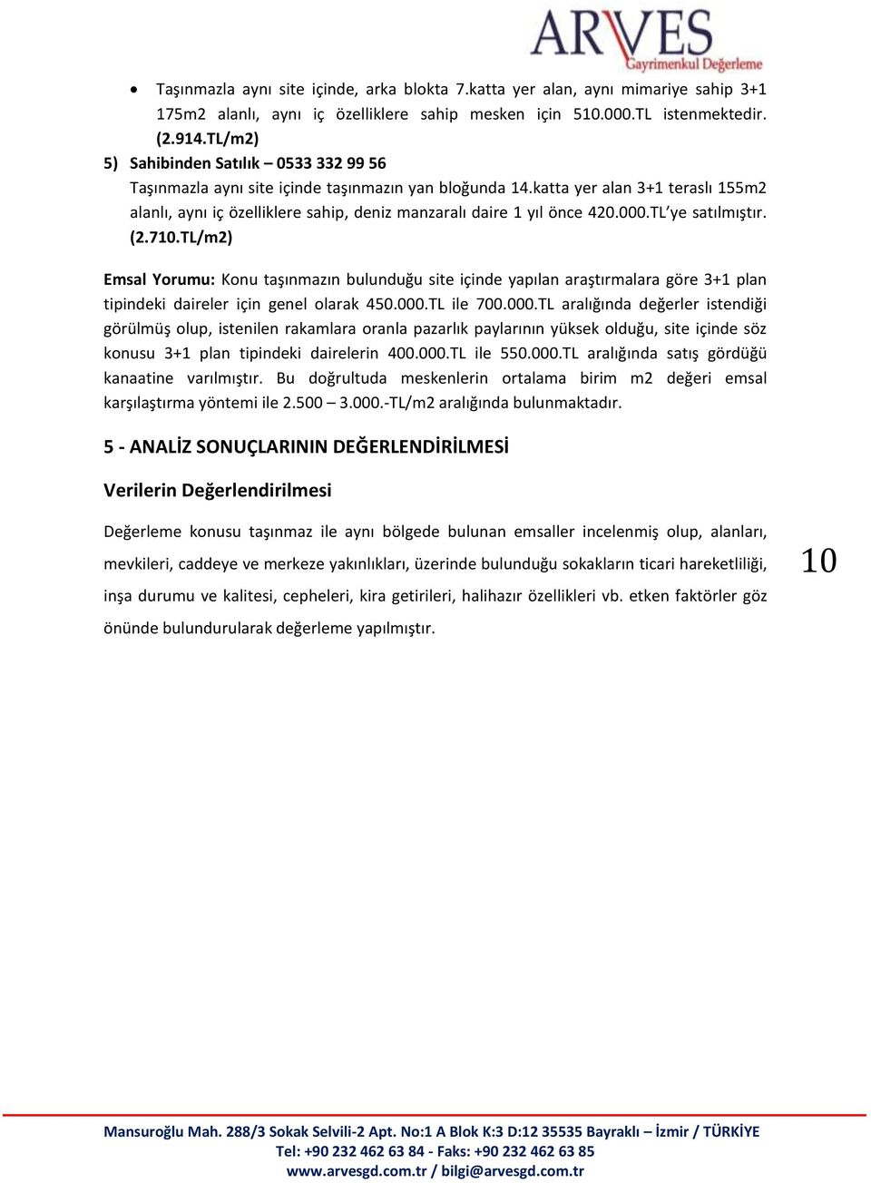 katta yer alan 3+1 teraslı 155m2 alanlı, aynı iç özelliklere sahip, deniz manzaralı daire 1 yıl önce 420.000.TL ye satılmıştır. (2.710.