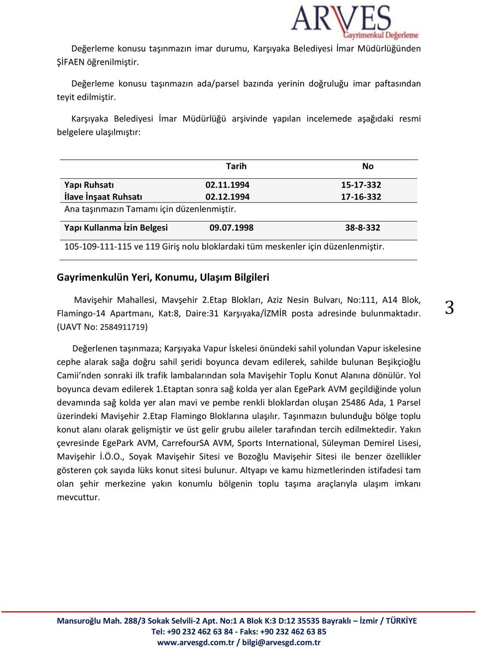 Karşıyaka Belediyesi İmar Müdürlüğü arşivinde yapılan incelemede aşağıdaki resmi belgelere ulaşılmıştır: Tarih No Yapı Ruhsatı 02.11.1994 15-17-332 İlave İnşaat Ruhsatı 02.12.