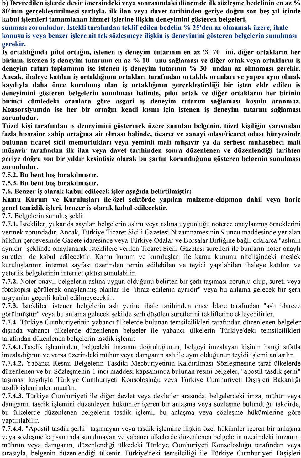 İstekli tarafından teklif edilen bedelin % 25'den az olmamak üzere, ihale konusu iş veya benzer işlere ait tek sözleşmeye ilişkin iş deneyimini gösteren belgelerin sunulması gerekir.