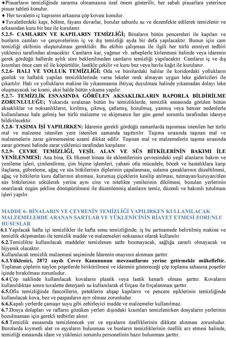 5- CAMLARIN VE KAPILARIN TEMİZLİĞİ; Binaların bütün pencereleri ile kapıları ve bunların camları ve çerçevelerinin iç ve dış temizliği ayda bir defa yapılacaktır.