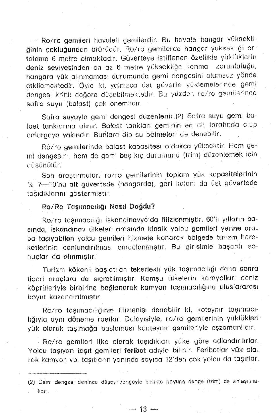 Öyle ki, yalnızca üst güverte yüklemelerinde gemi dengesi kritik değere düşebilmektedir. Bu yüzden ro/ro gemilerinde safra suyu (balast) çok önerniidir. Sofra suyuyla gemi dengesi düzenlenir.