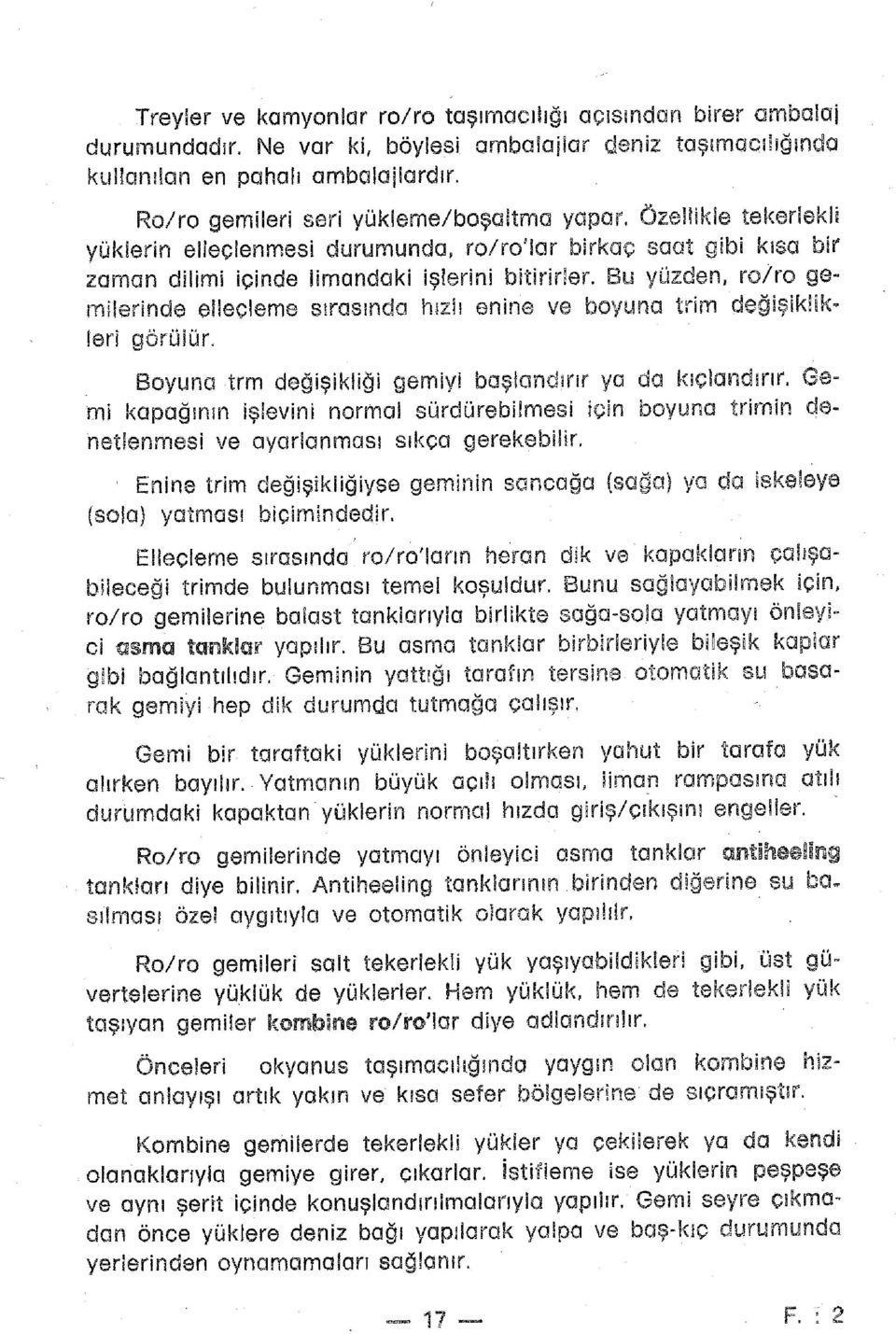 Bu yüzden, ro/ro gemilerinde eileçleme sırasında hızlı enine ve boyuna trim değişiklikleri görülür.