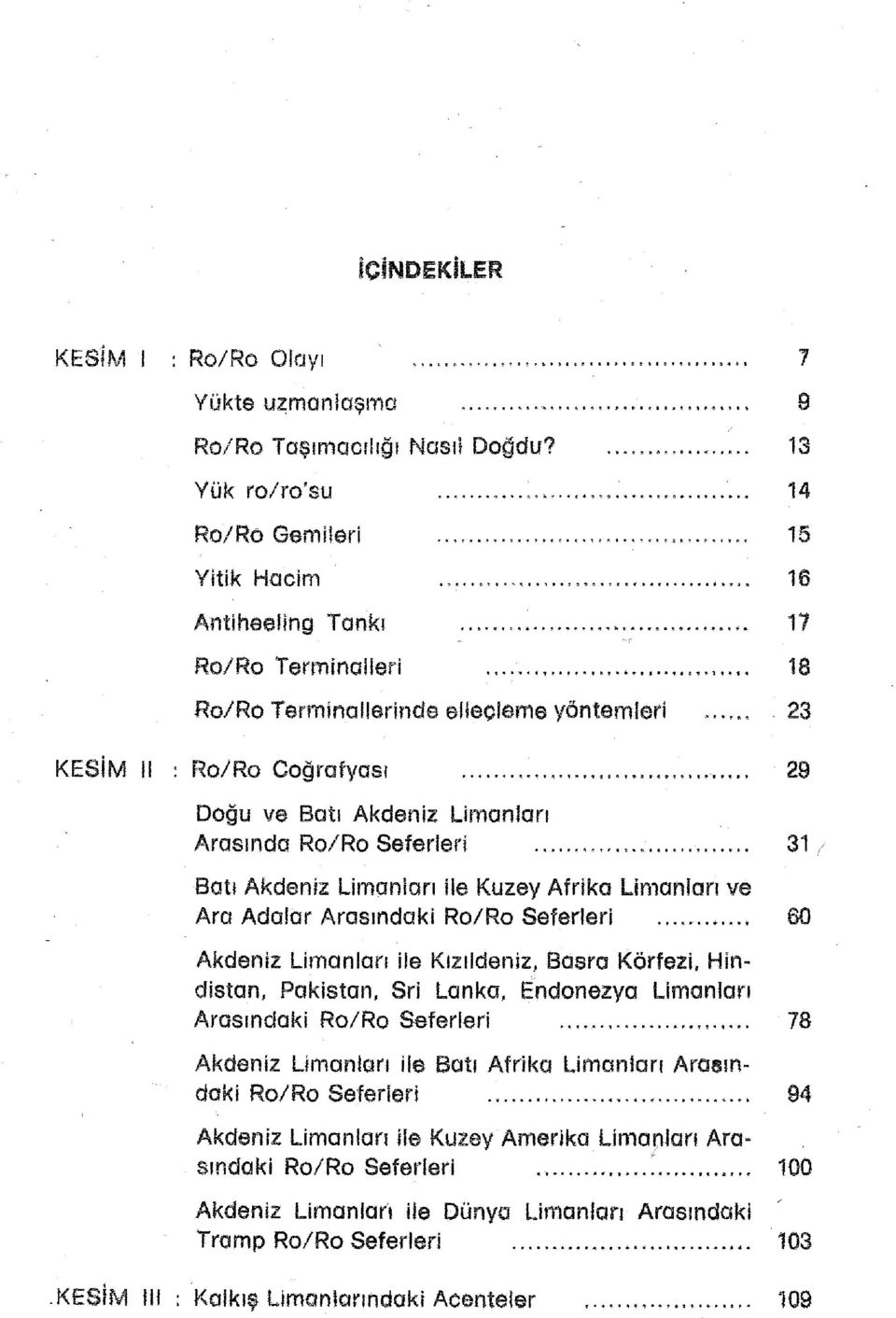 Limanlan Arasında Ro/Ro Seferleri 31 Bati Akdeniz Umaniorı İle Kuzey Afrika Limonları ve Ara Adalar Arasındaki Ro/Ro Seferleri 60 Akdeniz Limanları ile Kızıldeniz, Basra Körfezi, Hindistan, Pakistan,