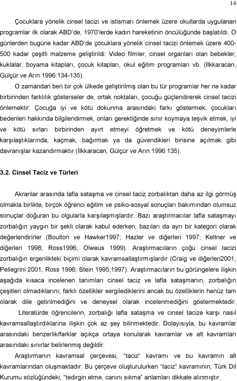 çocuk kitapları, okul eğitim programları vb. (İlkkaracan, Gülçür ve Arın 1996:134-135).