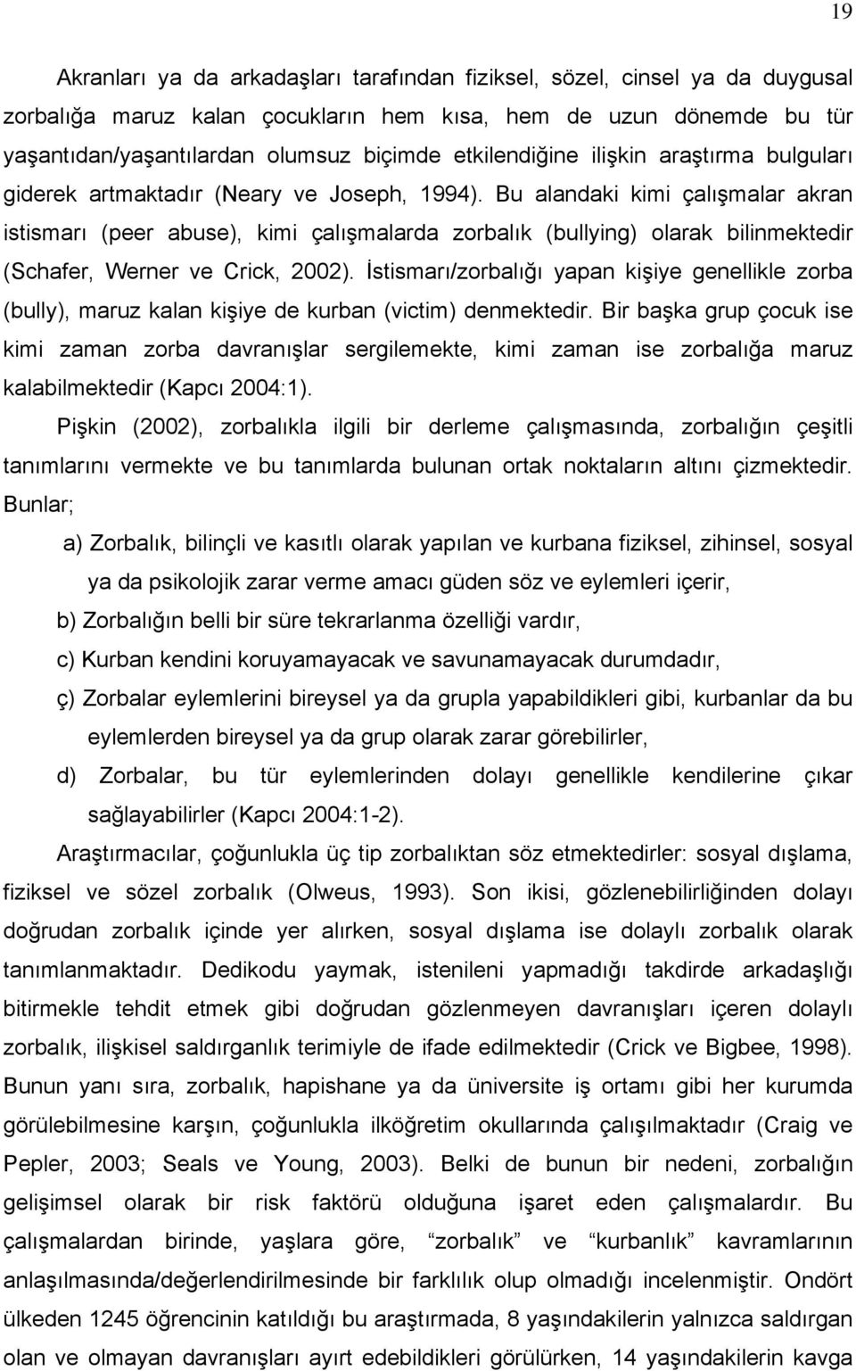 Bu alandaki kimi çalışmalar akran istismarı (peer abuse), kimi çalışmalarda zorbalık (bullying) olarak bilinmektedir (Schafer, Werner ve Crick, 2002).