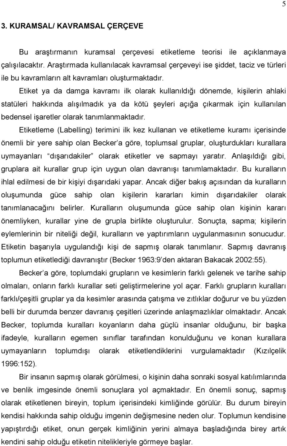 Etiket ya da damga kavramı ilk olarak kullanıldığı dönemde, kişilerin ahlaki statüleri hakkında alışılmadık ya da kötü şeyleri açığa çıkarmak için kullanılan bedensel işaretler olarak