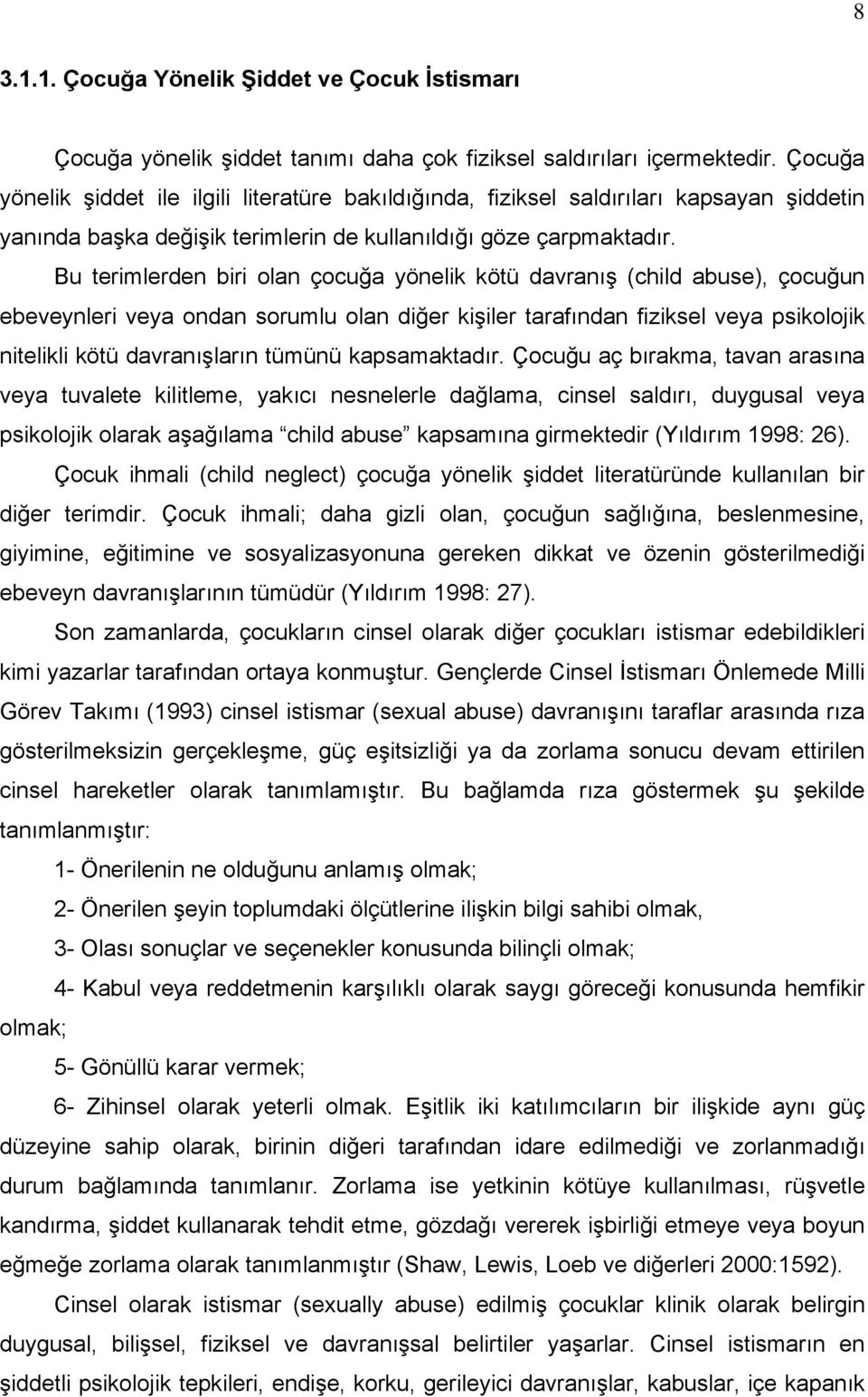 Bu terimlerden biri olan çocuğa yönelik kötü davranış (child abuse), çocuğun ebeveynleri veya ondan sorumlu olan diğer kişiler tarafından fiziksel veya psikolojik nitelikli kötü davranışların tümünü