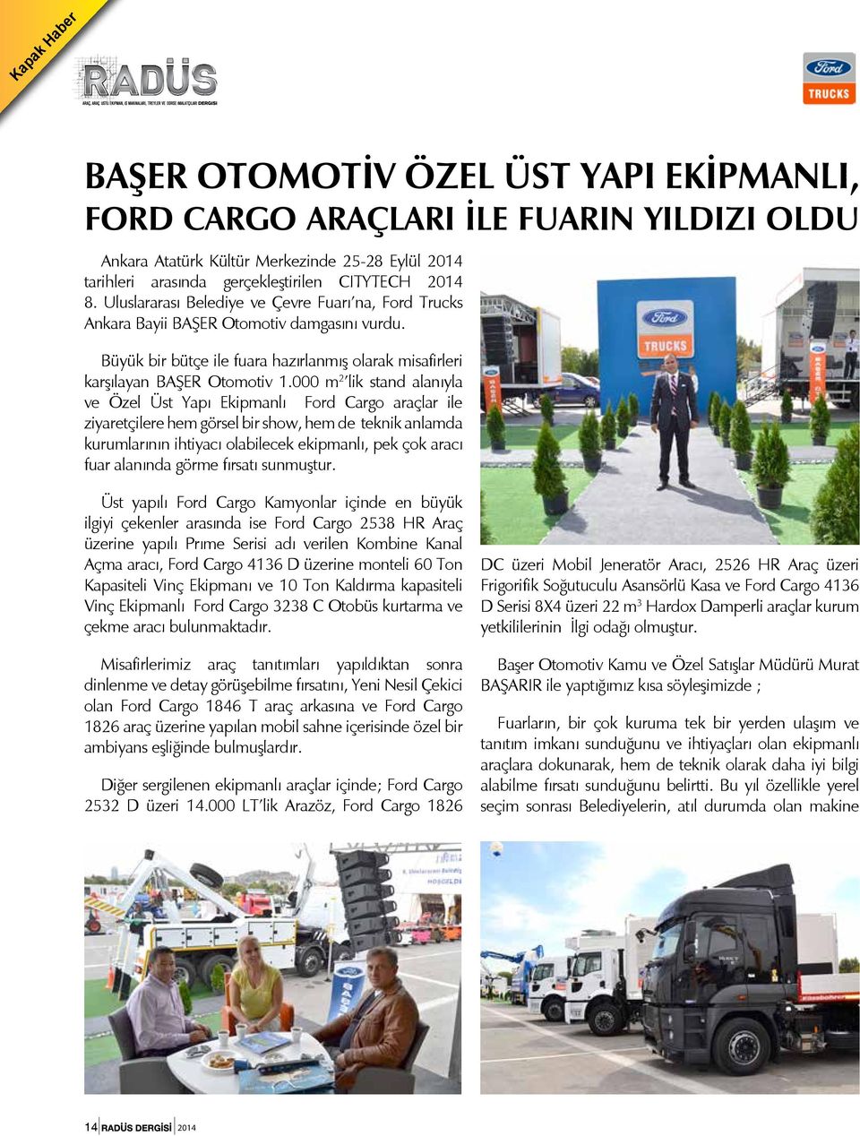 000 m 2 lik stand alanıyla ve Özel Üst Yapı Ekipmanlı Ford Cargo araçlar ile ziyaretçilere hem görsel bir show, hem de teknik anlamda kurumlarının ihtiyacı olabilecek ekipmanlı, pek çok aracı fuar