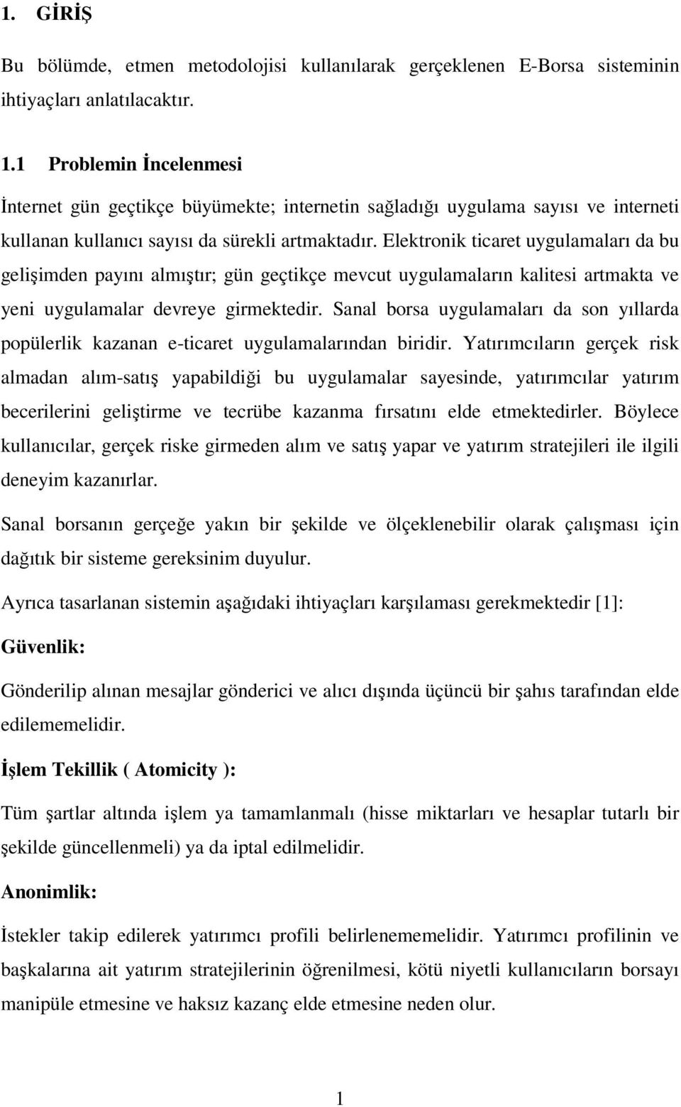 Elektronik ticaret uygulamaları da bu gelişimden payını almıştır; gün geçtikçe mevcut uygulamaların kalitesi artmakta ve yeni uygulamalar devreye girmektedir.