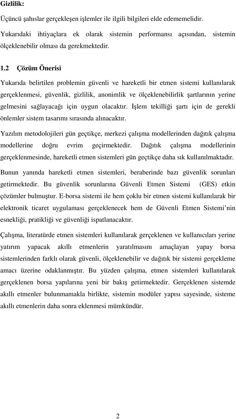 sağlayacağı için uygun olacaktır. İşlem tekilliği şartı için de gerekli önlemler sistem tasarımı sırasında alınacaktır.